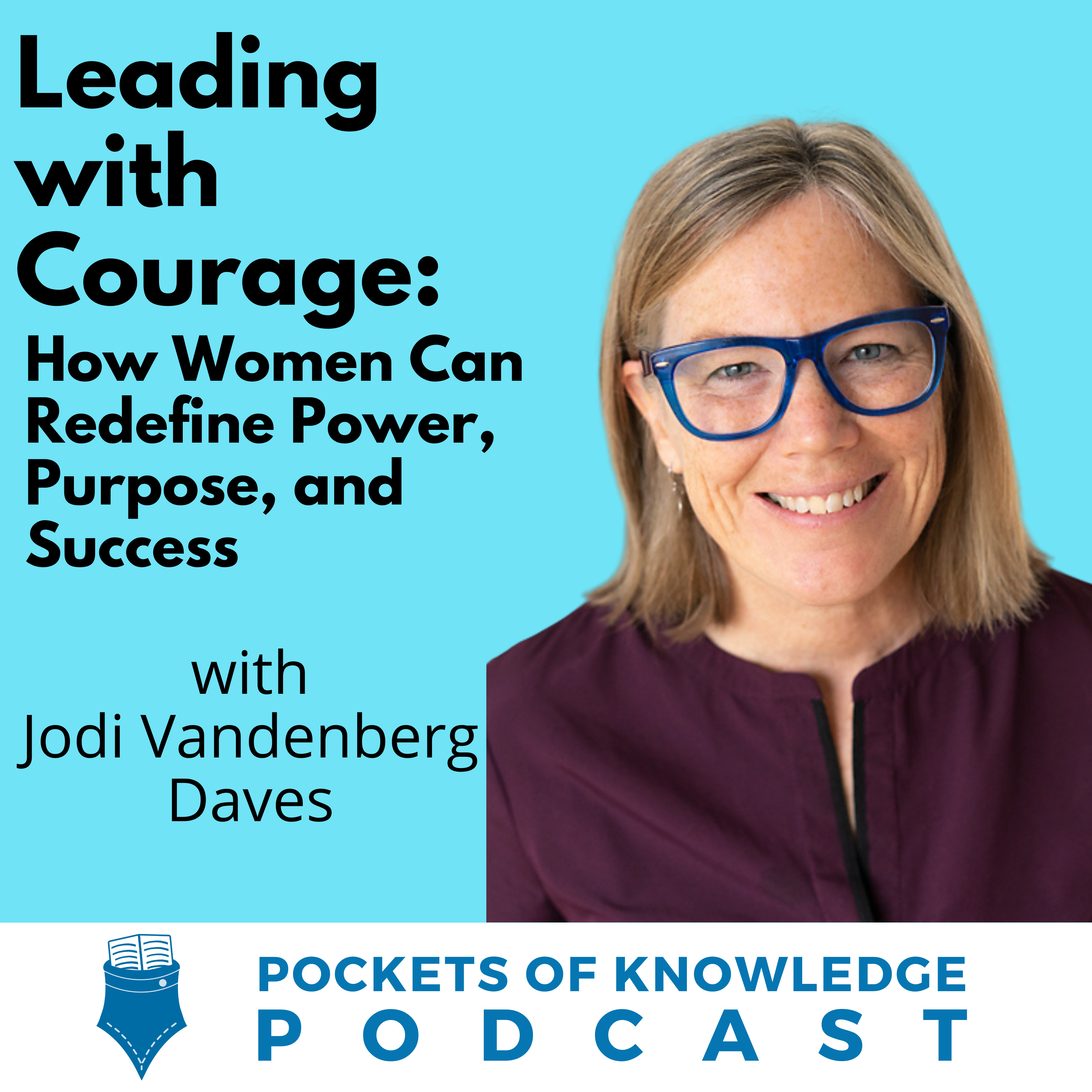 #167. Leading with Courage: How Women Can Redefine Power, Purpose, and Success with Jodi Vandenberg-Daves
