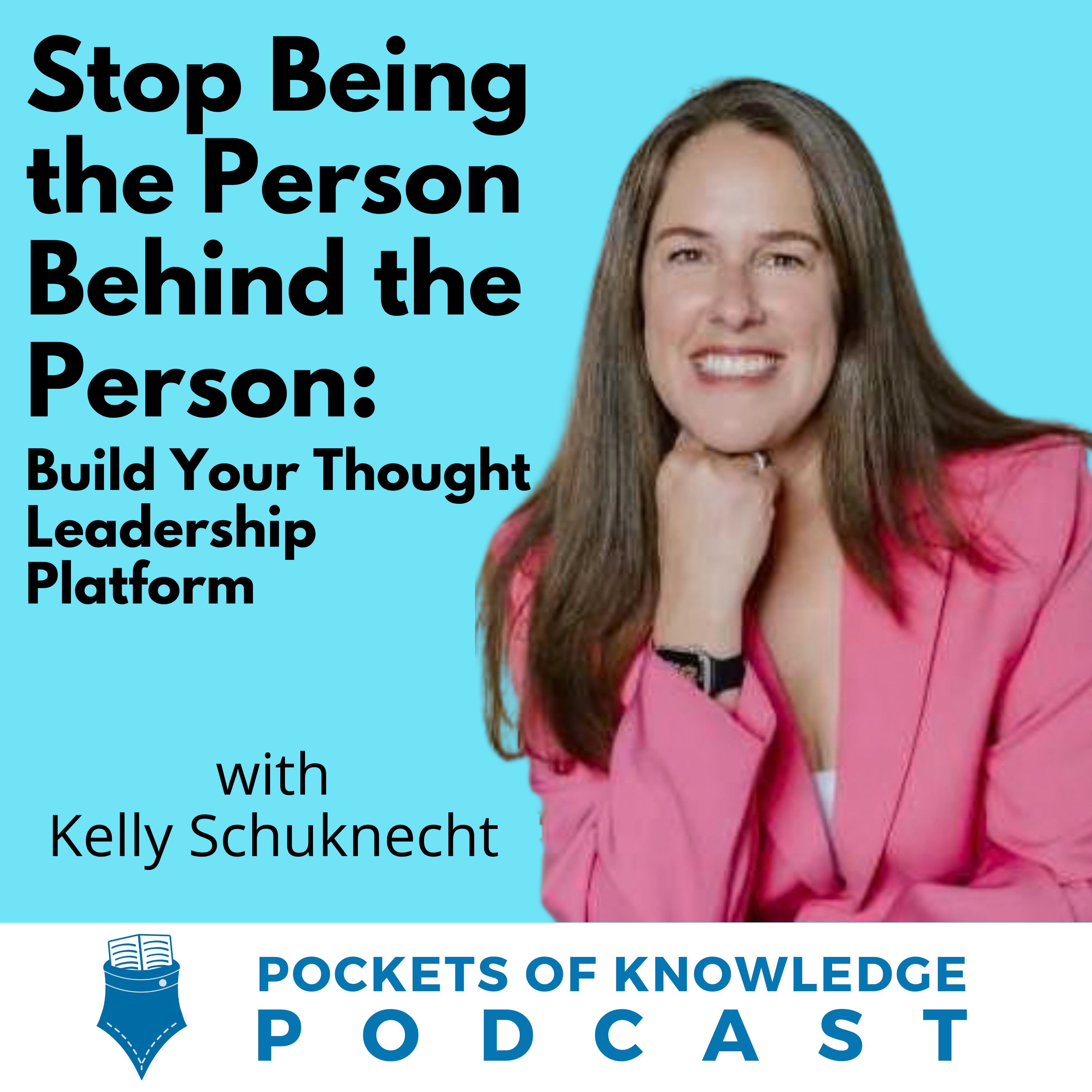 #177. Stop Being the Person Behind the Person: Build Your Thought Leadership Platform with Kelly Schuknecht