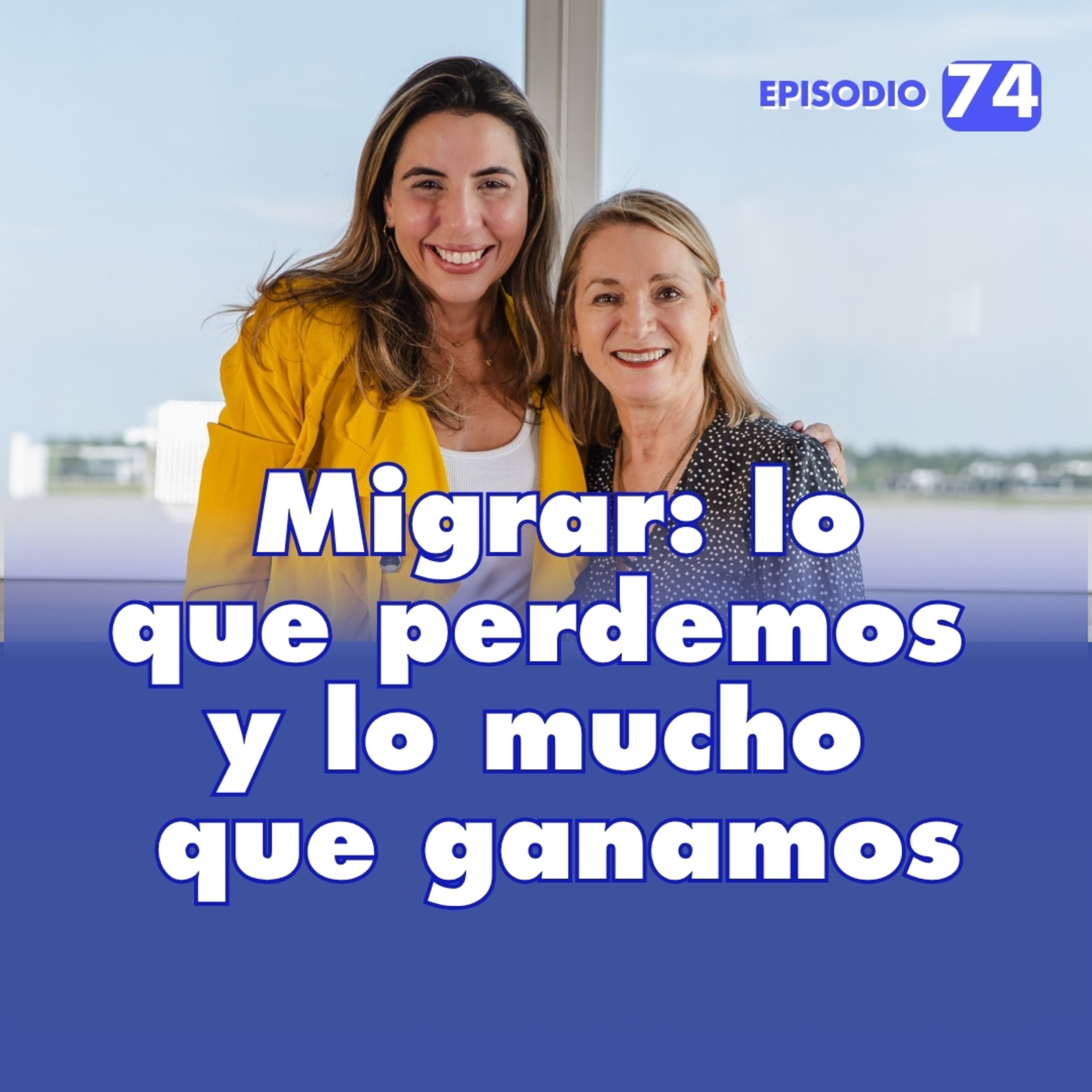 EP. 74 I Migrar: lo que perdemos y lo mucho que ganamos