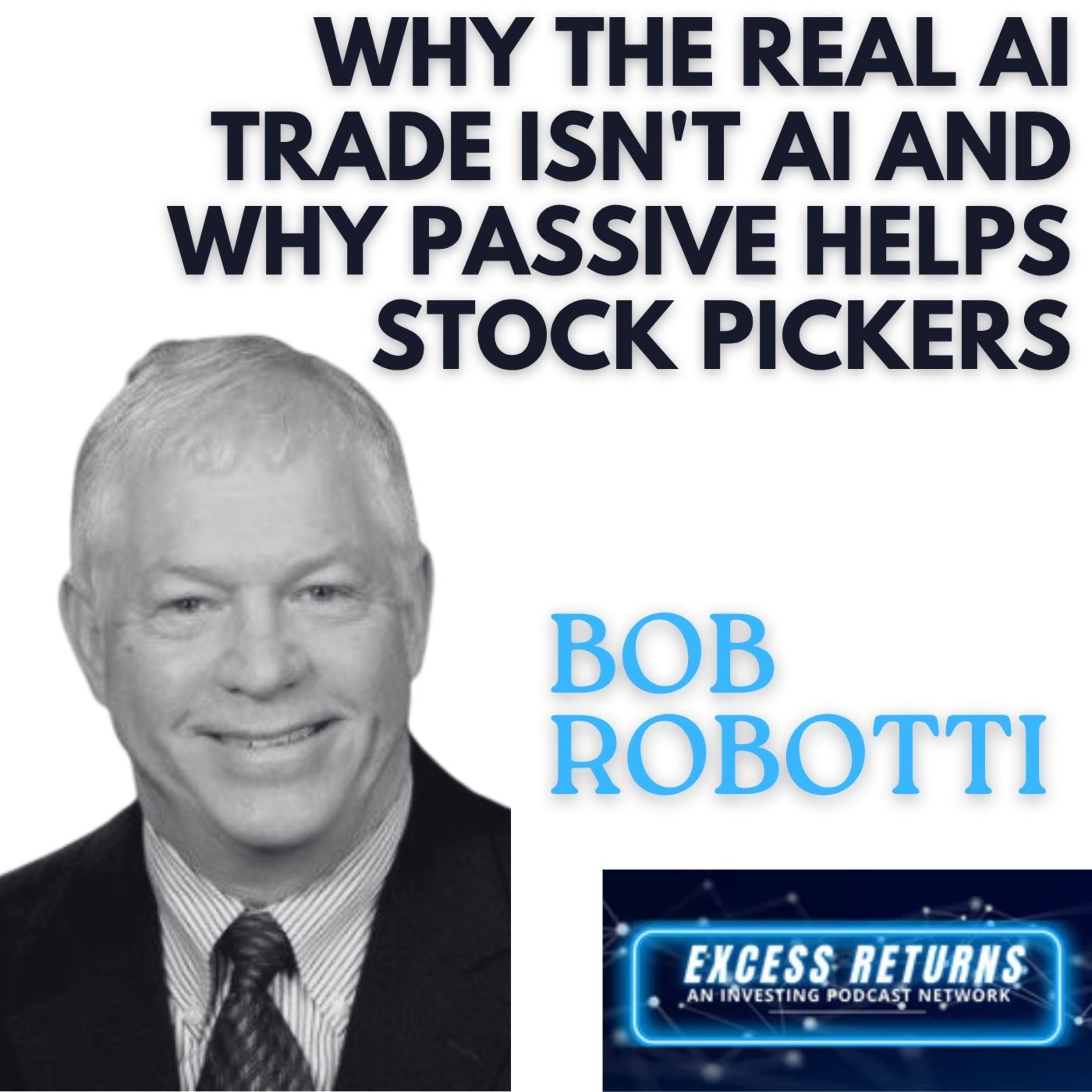 Bob Robotti: We Asked a Value Legend Why the Real AI Trade Isn't AI — And Why Passive Helps Stock Pickers (Excess Returns Podcast) Episode cover