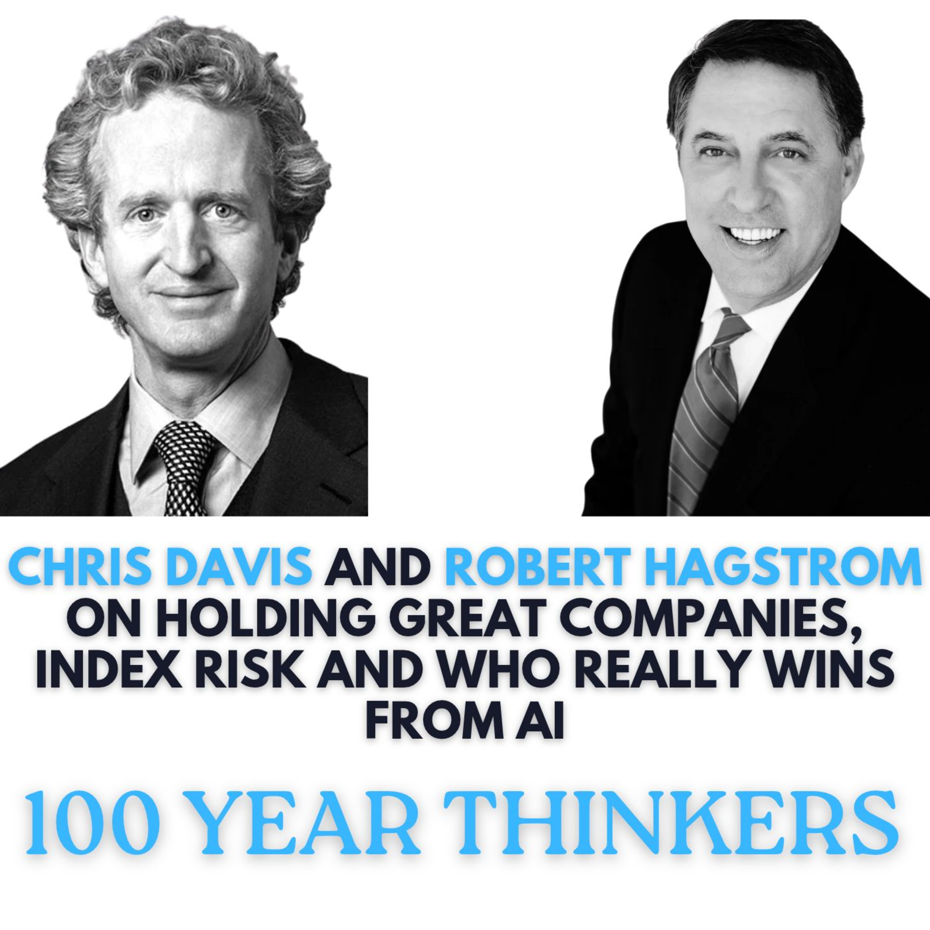 100 Year Thinkers: Chris Davis and Robert Hagstrom on Holding Great Companies, Index Risk and Who Really Wins From AI