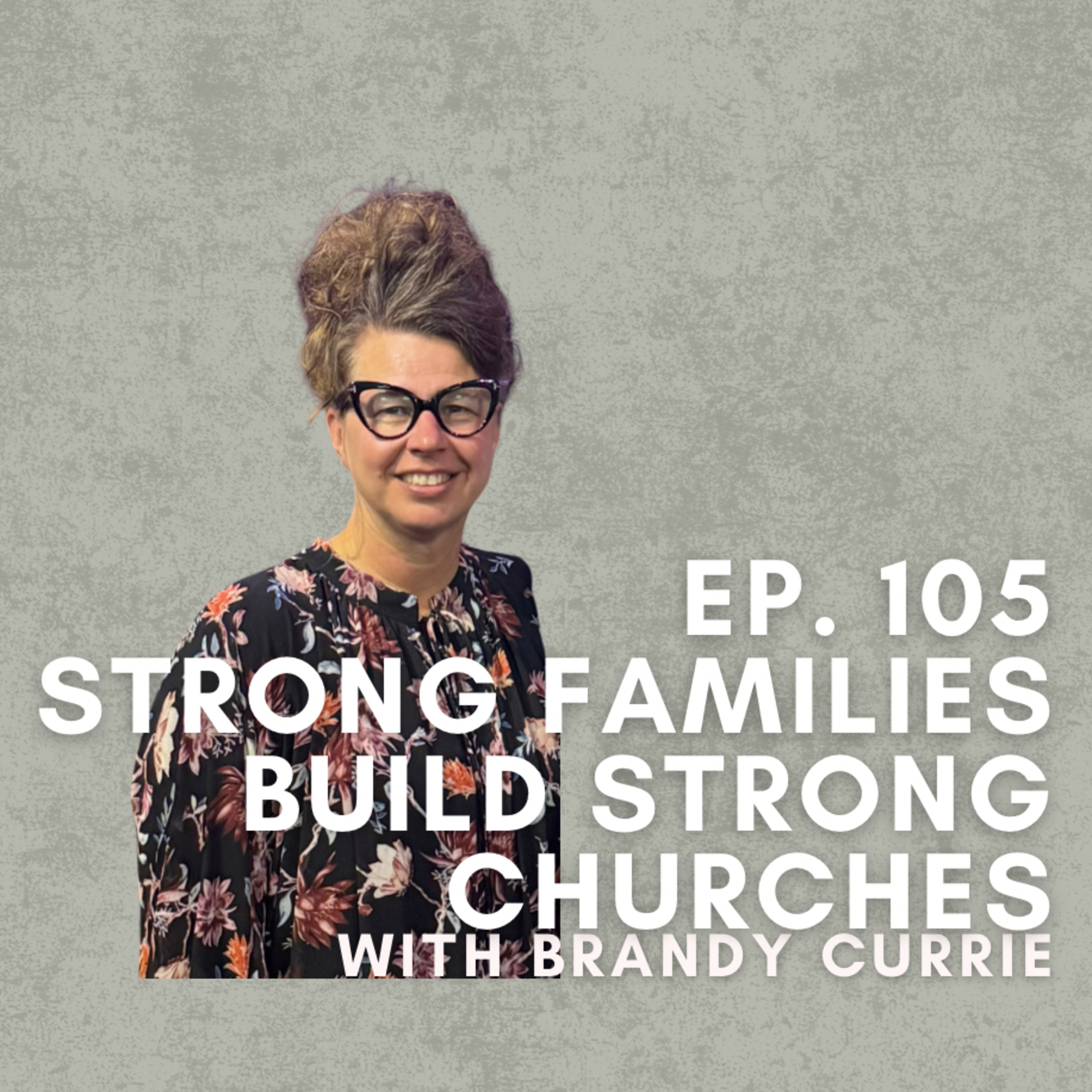 Strong Families Build Strong Churches with Brandy Currie episode artwork