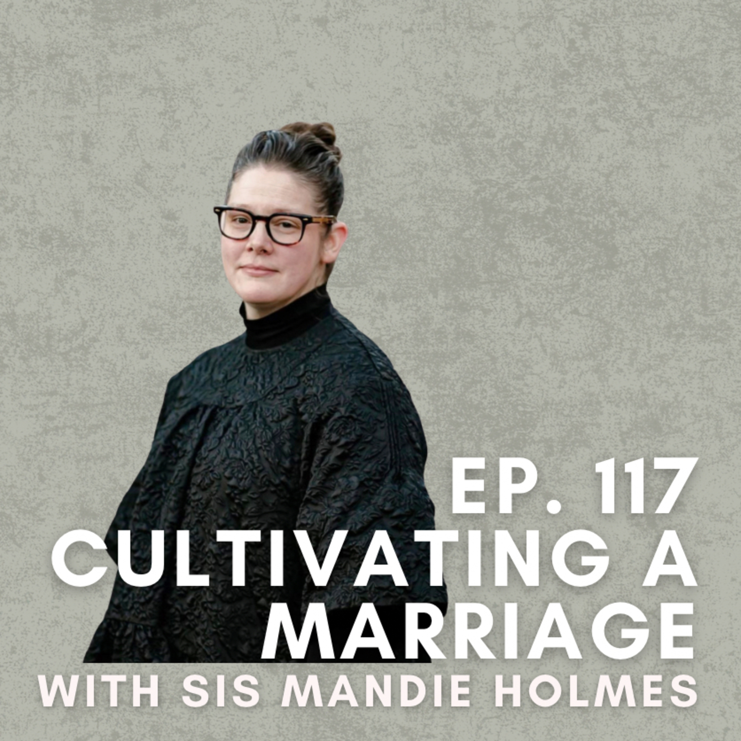 Cultivating a Marriage with Sister Mandie Holmes