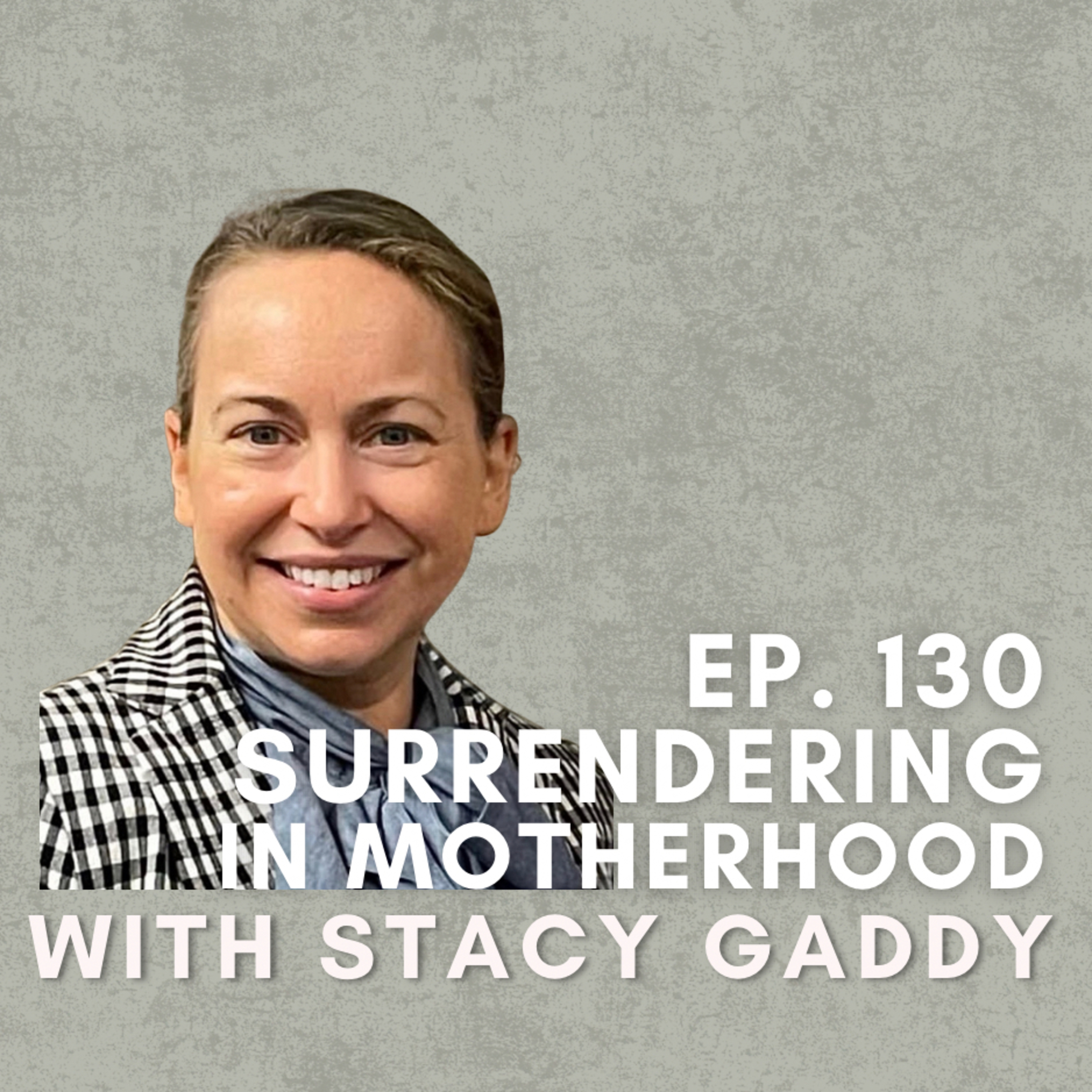 Surrendering in Motherhood with Stacy Gaddy