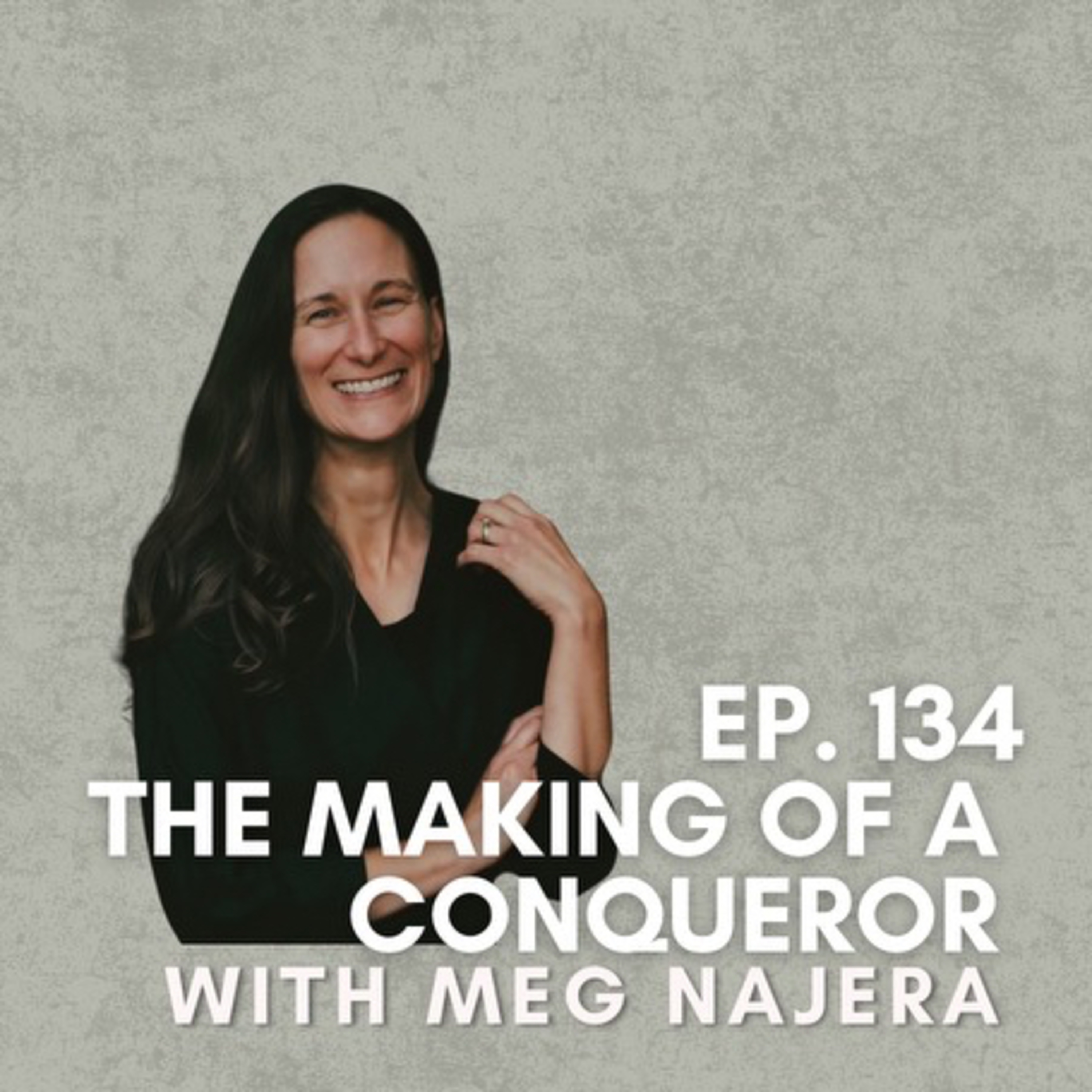 The Making of a Conqueror with Meg Najera