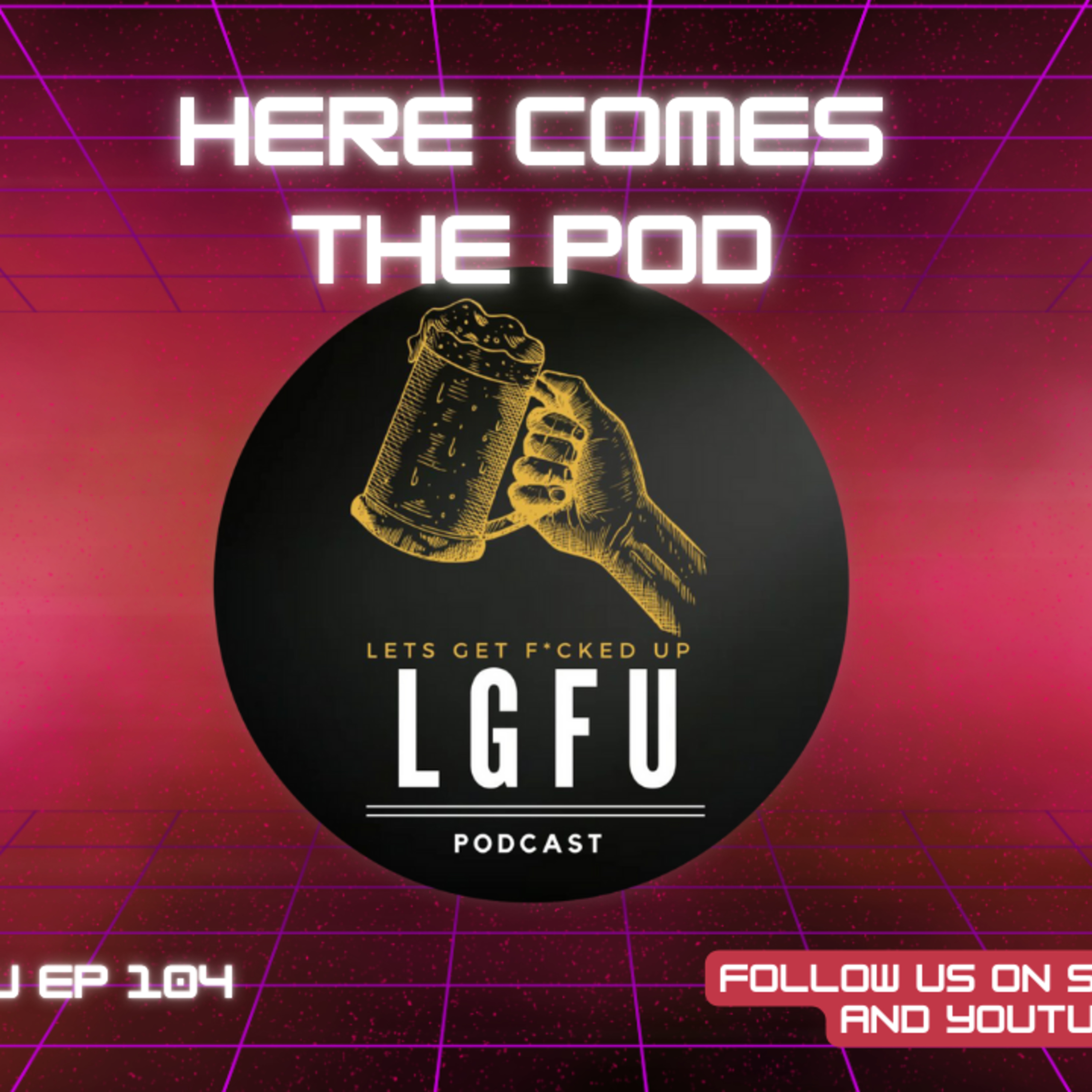HERE COMES THE POD - LGFU Ep 104 episode artwork