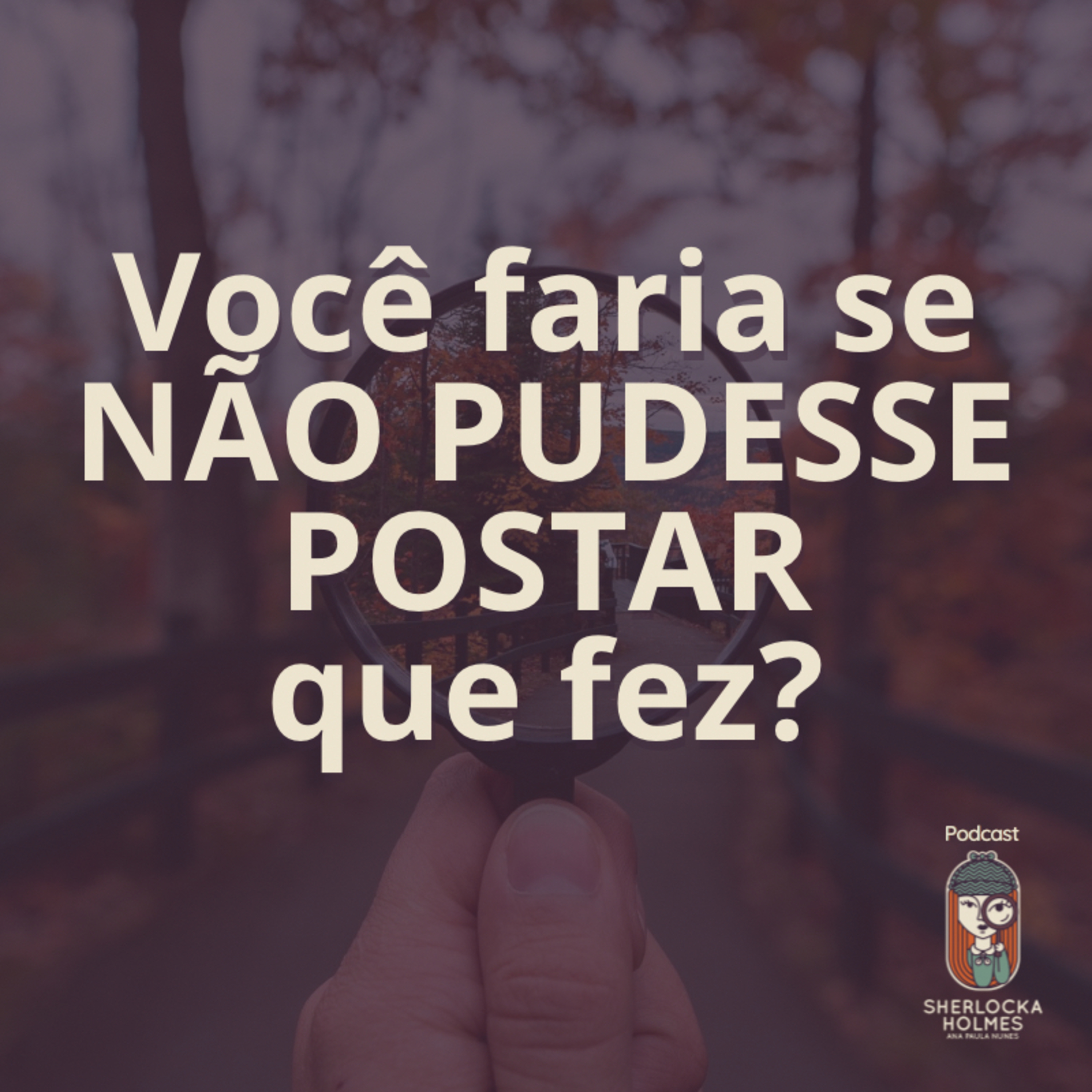 Ep.56 - E SE VOCÊ NÃO PUDESSE POSTAR QUE FEZ?