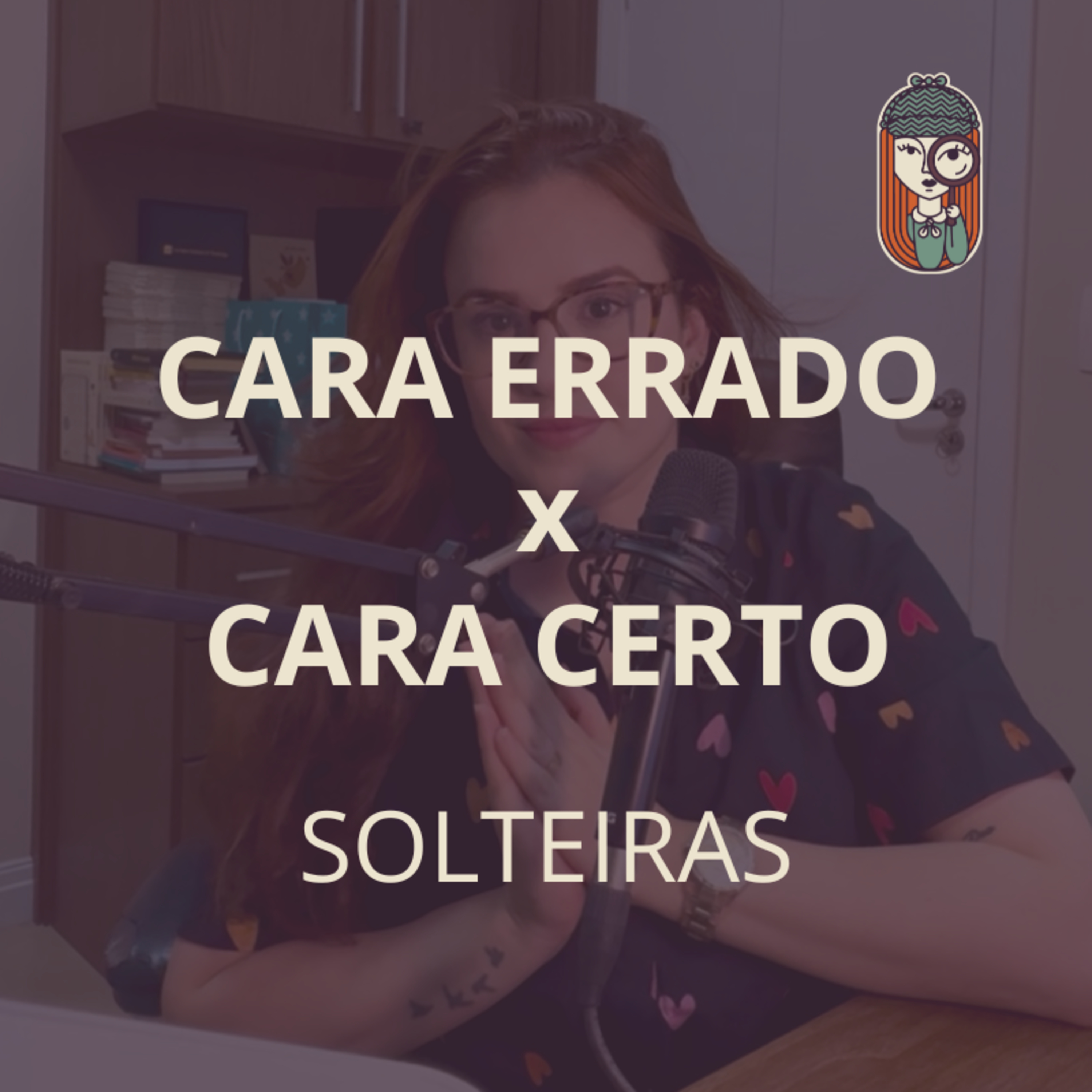 Ep. 66 - É O CARA CERTO? AMOR? SENTIMENTOS? ATRAÇÃO? - solteiras (5 anos de Podcast)