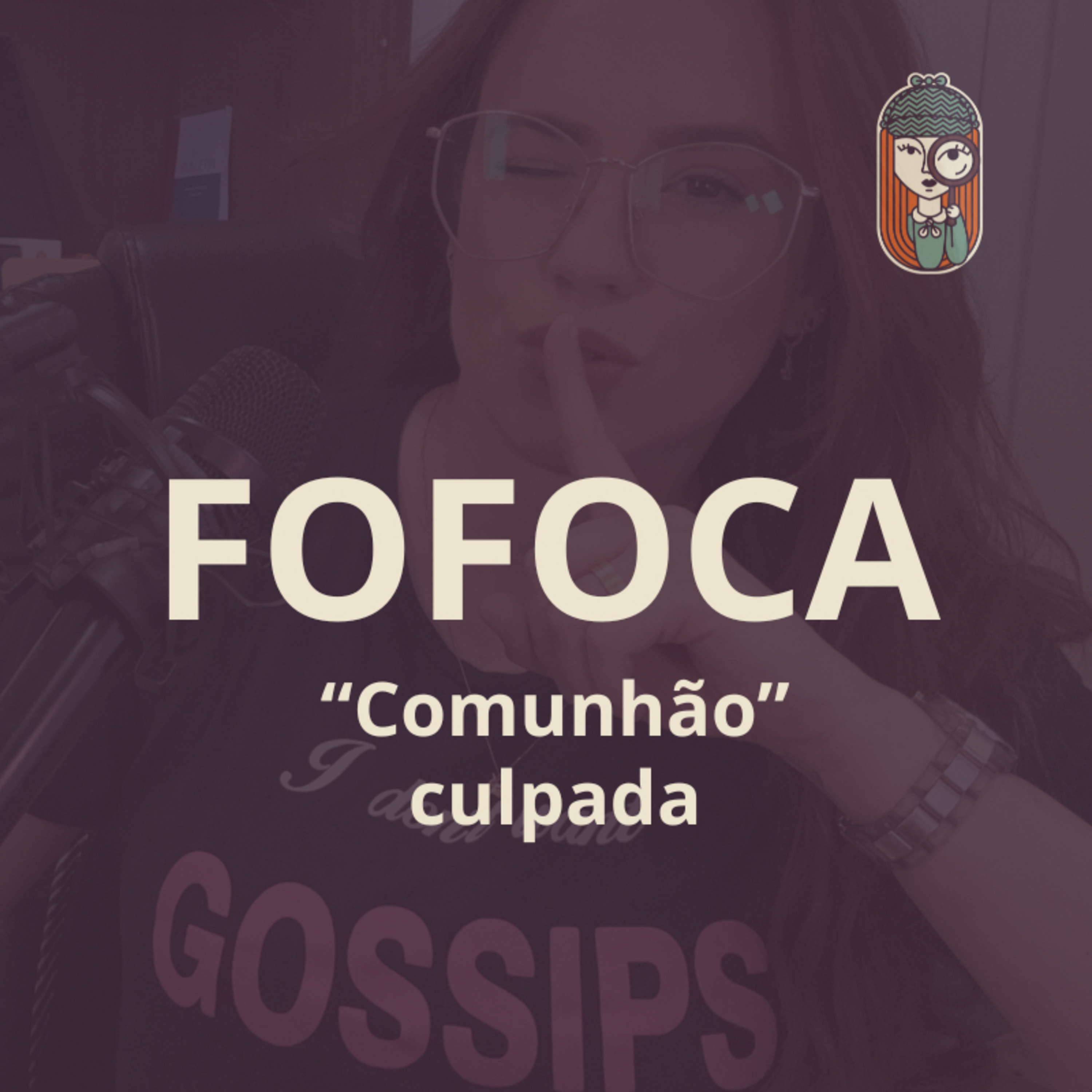 Ep. 68 - FOFOCA pt.4 - COMUNHÃO CULPADA (5 anos de #PodcastSherlockaHolmes)