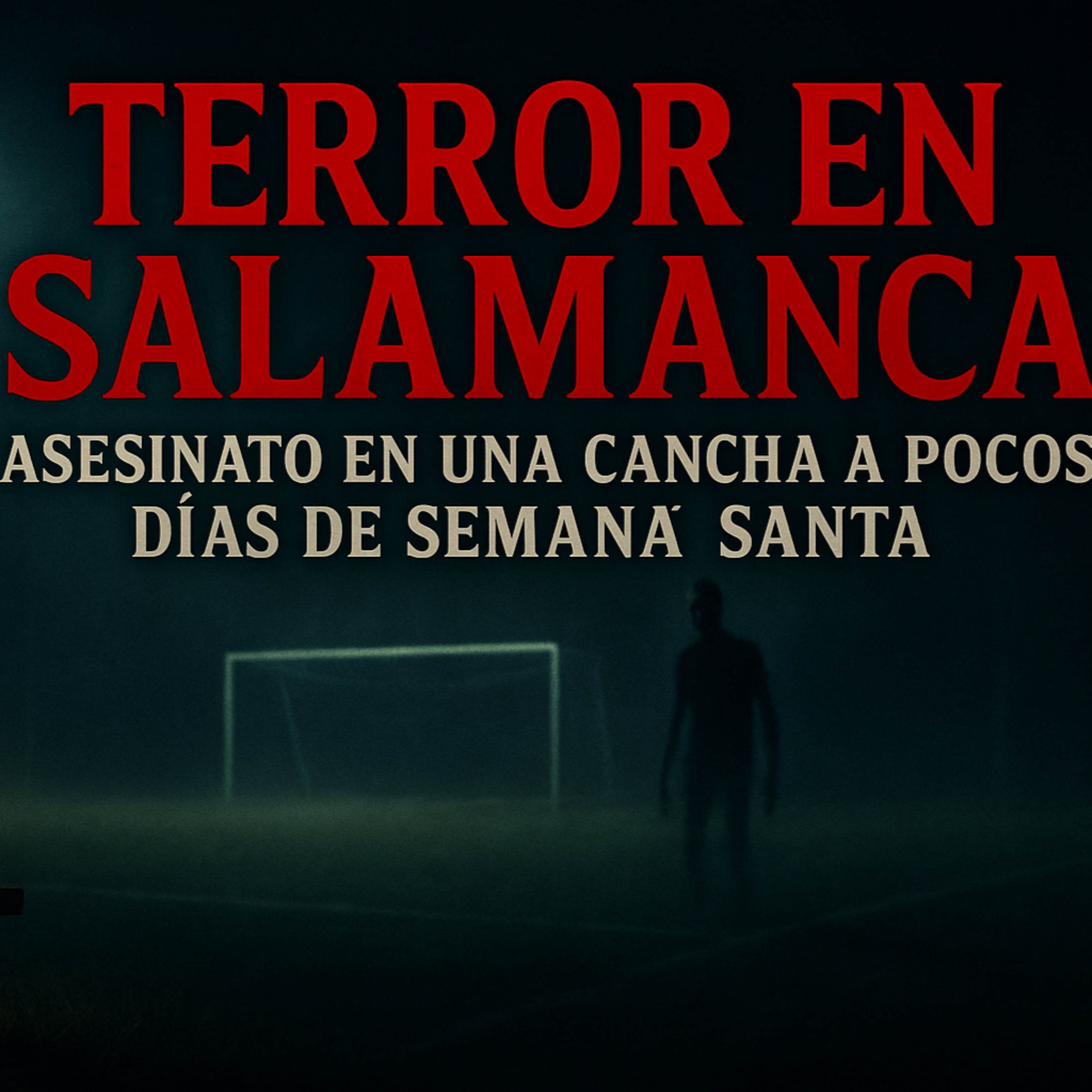 🔪 Terror en Salamanca : Asesinato en una Cancha Antes de Semana Santa 🔪  episode artwork