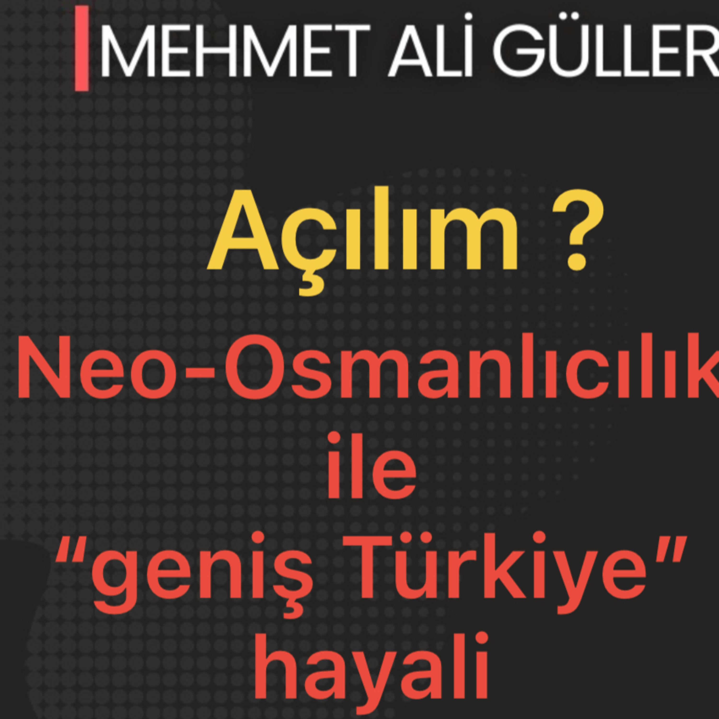 Açılım: Neo-Osmanlıcılık ile ‘geniş Türkiye’ hayali episode artwork