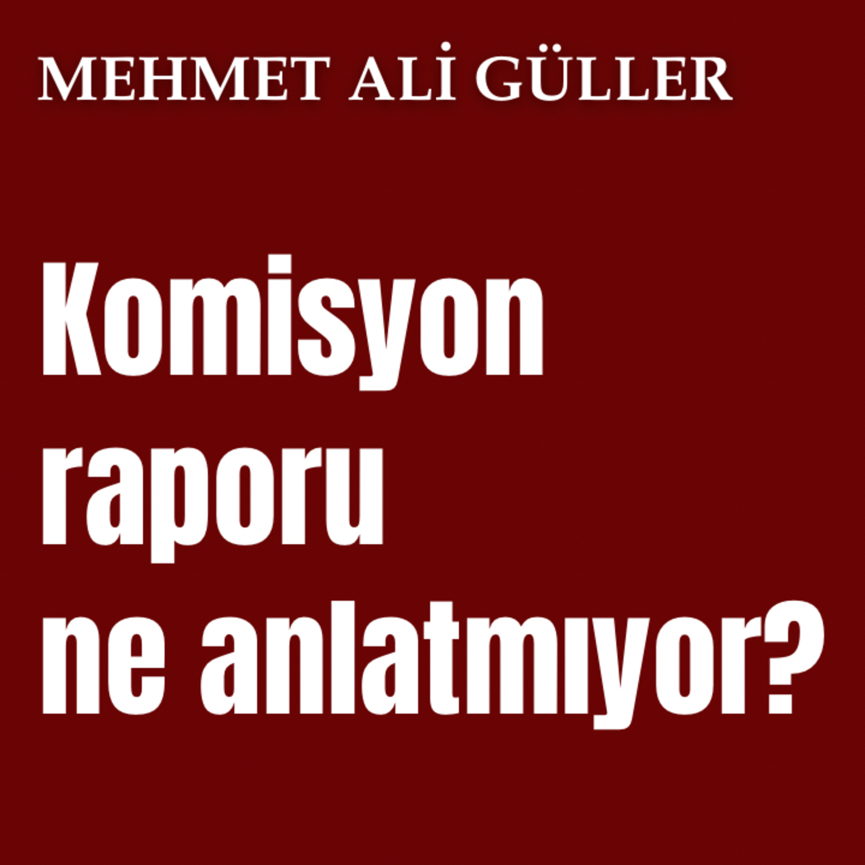 TBMM Komisyonu raporunun analizi: Rapor ne anlatmıyor? episode artwork