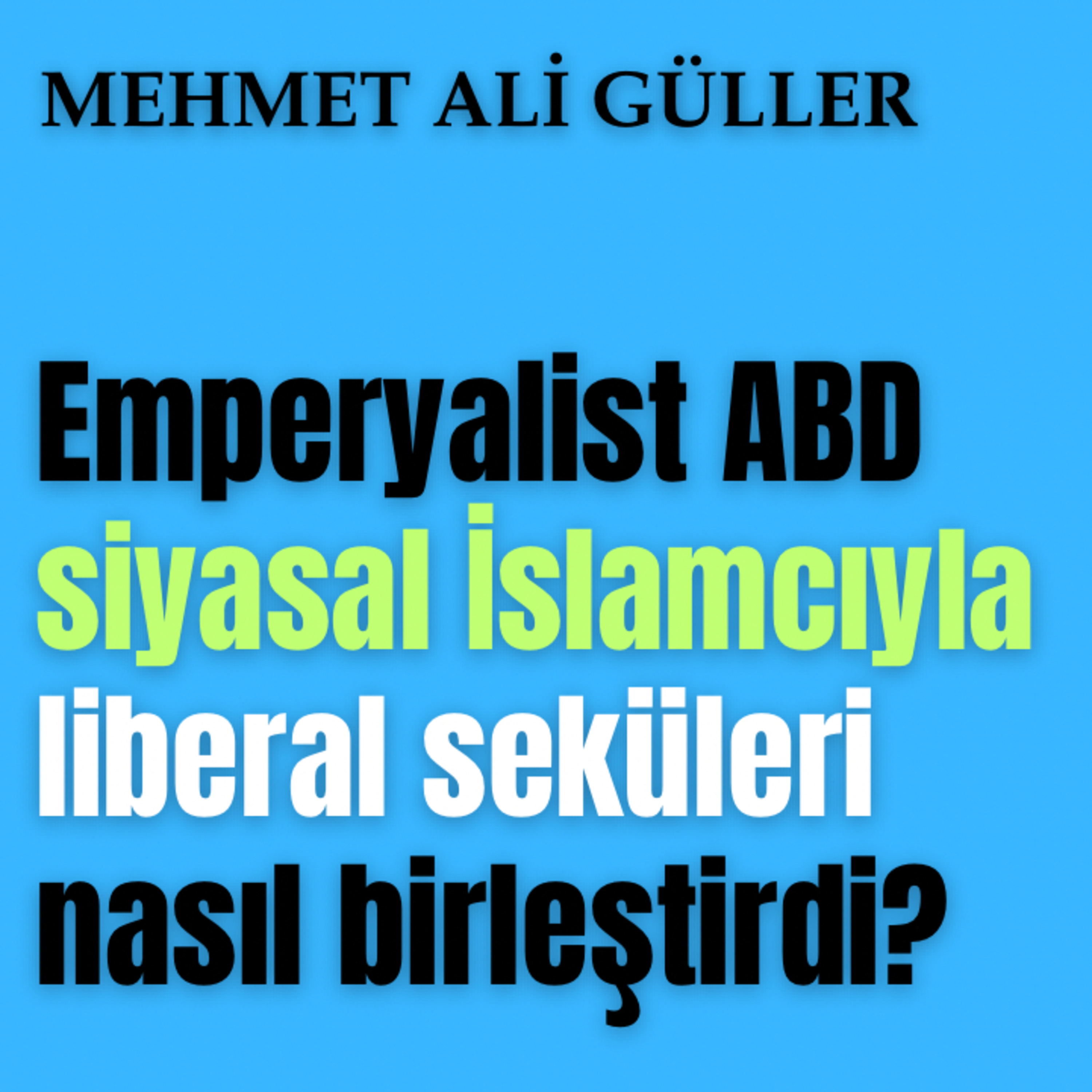 Emperyalist ABD, siyasal İslamcı ile liberal seküleri nasıl birleştirdi? episode artwork