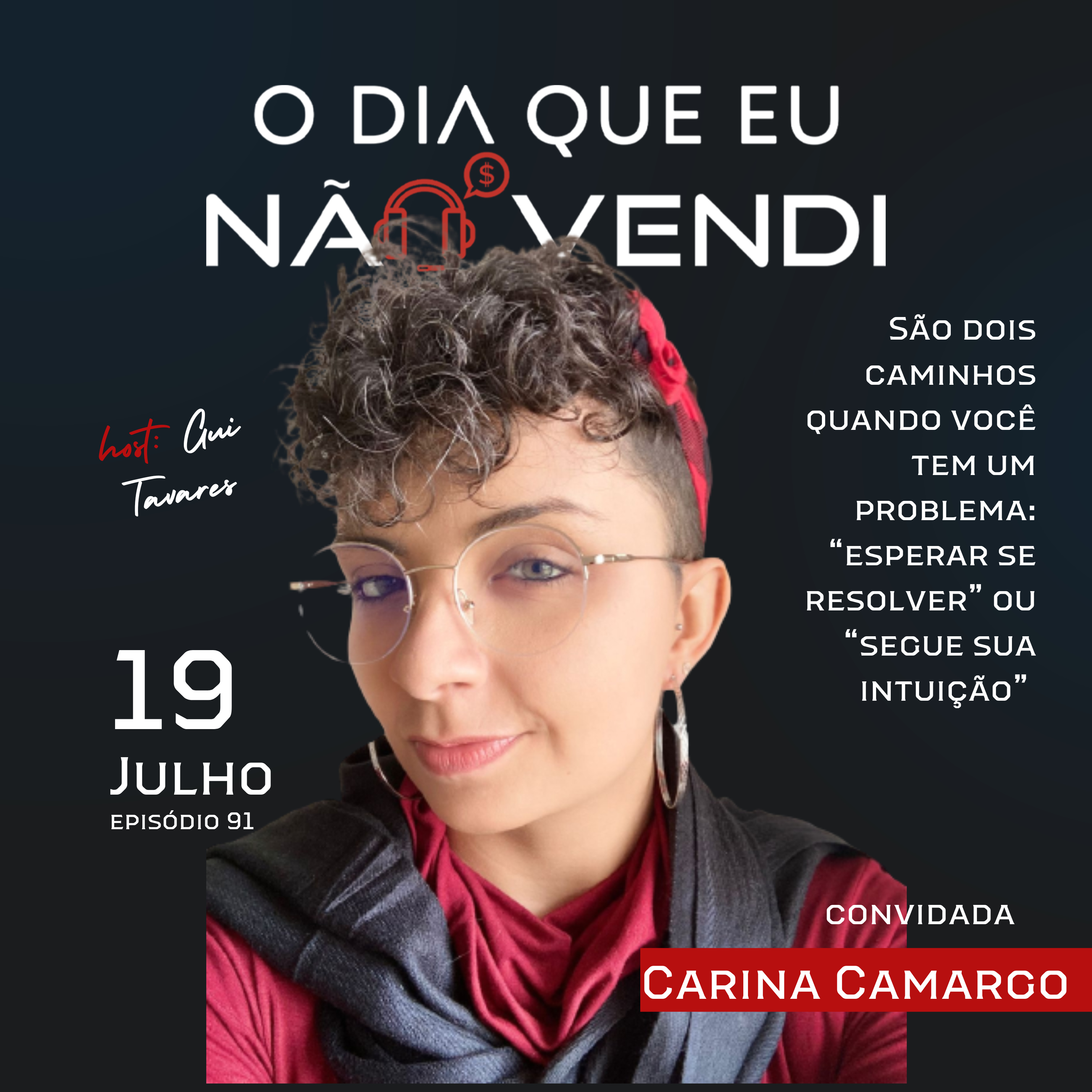 #EP 91 - Carina Camargo - São dois caminhos quando você tem um problema: ”Esperar resolver” ou ”Seguir sua intuição”