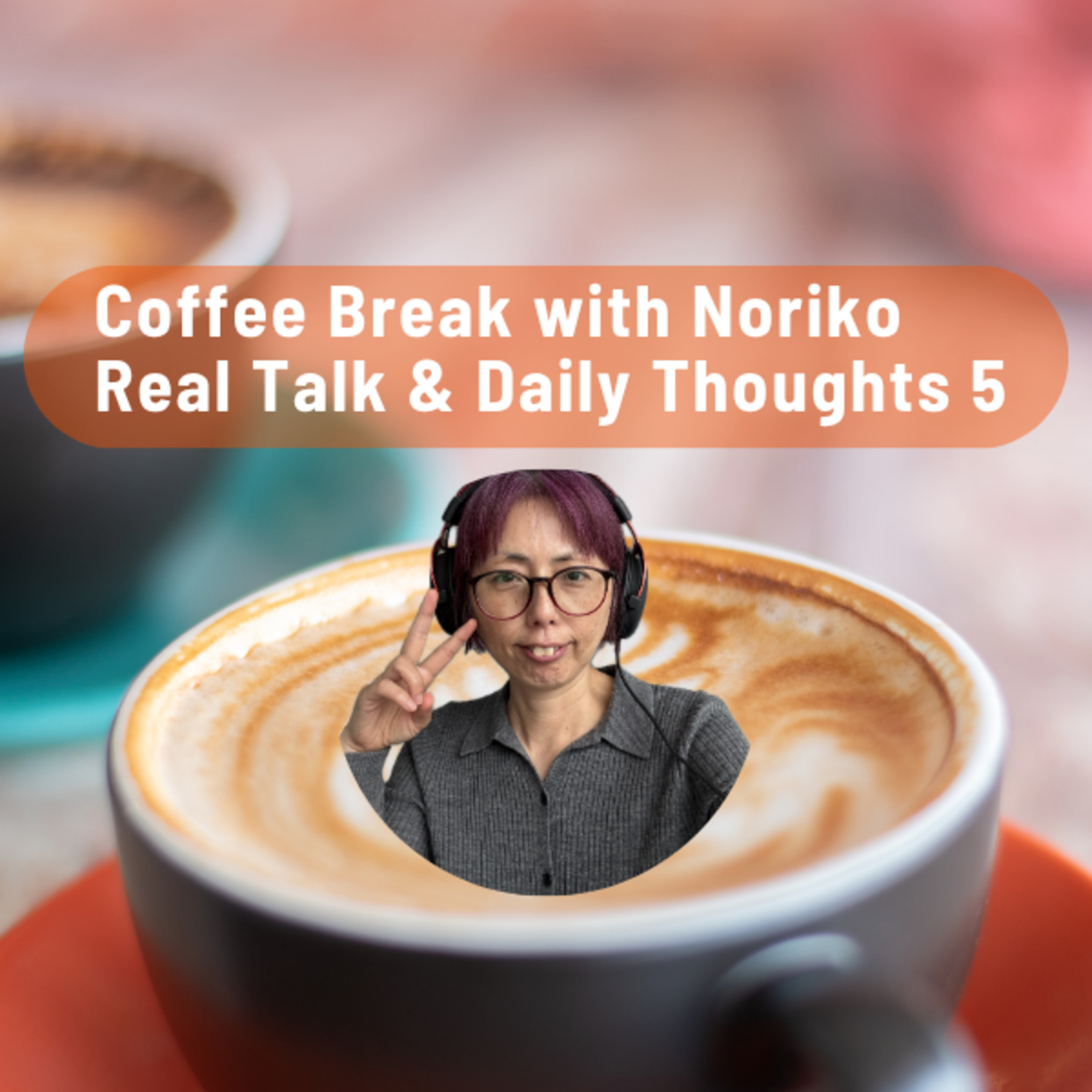 Coffee Break with Noriko - Real Talk & Daily Thoughts 5