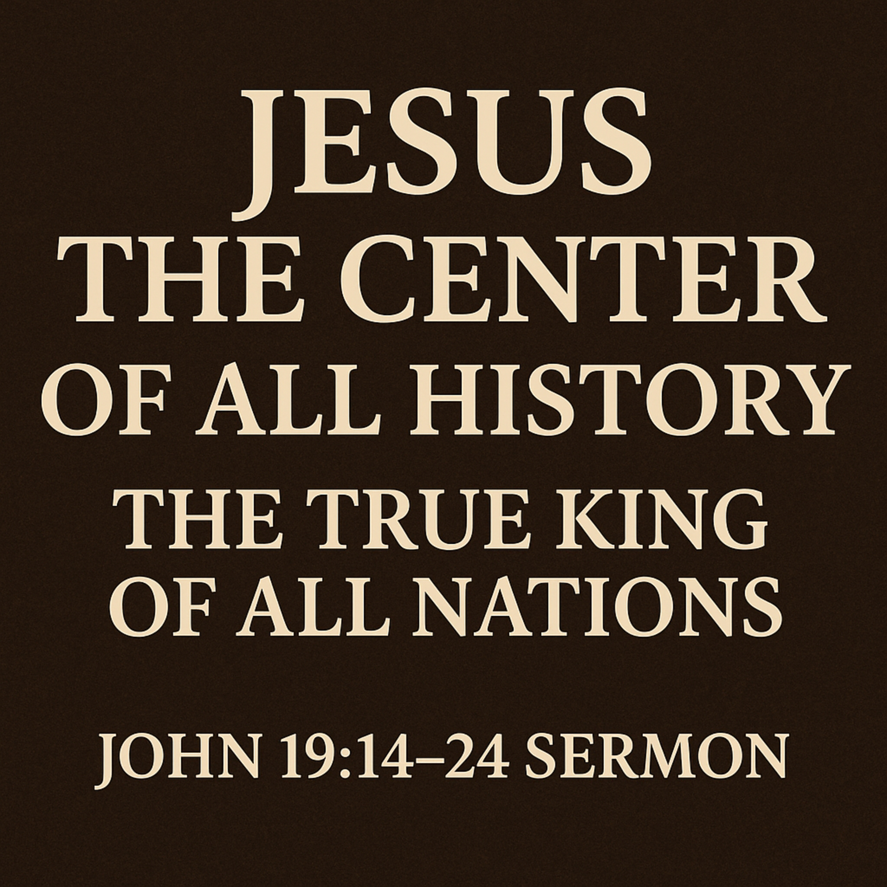 Jesus the Center of All History | The True King of All Nations (John 19:14–24 Sermon)