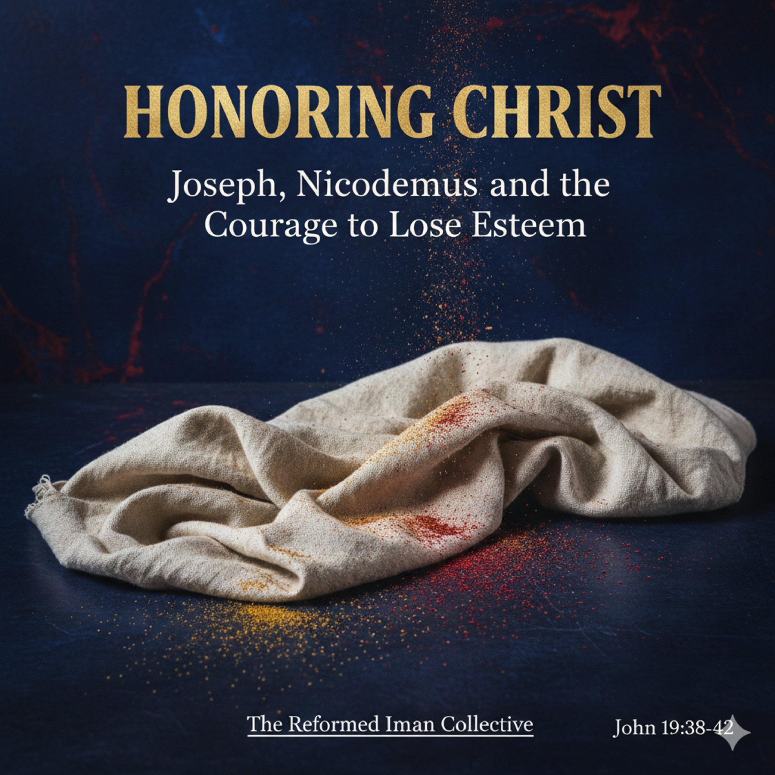 The Cost of Honoring Christ. Joseph, Nicodemus, and the Courage to Lose Esteem (John 19.32-38)