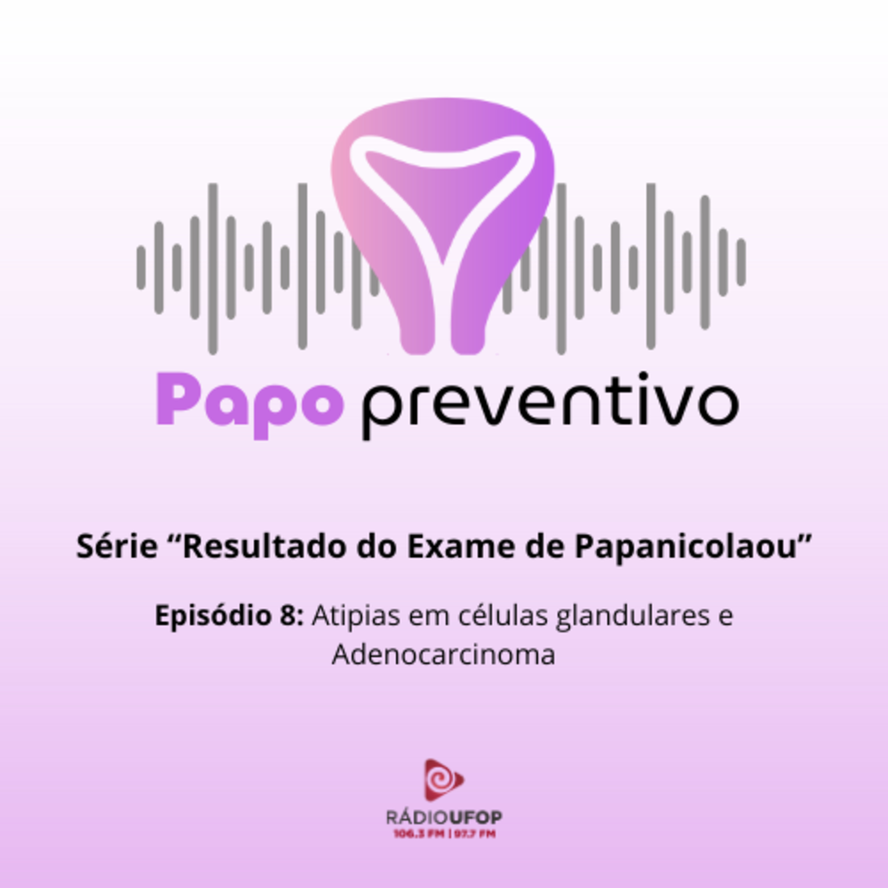 Papo preventivo - Série "Resultados do Exame Papanicolau - Ep.8 Atipias em Células Glandulares episode artwork