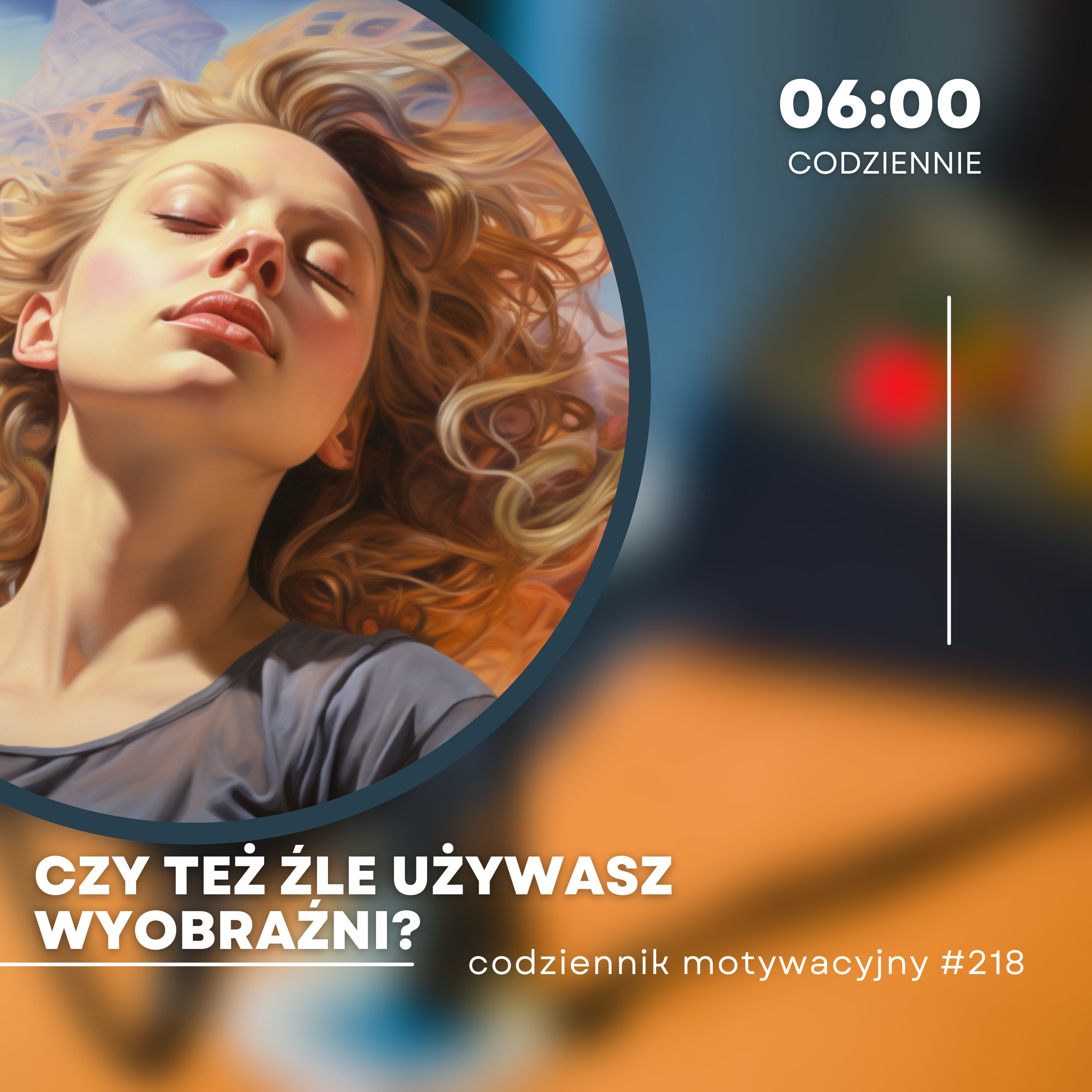 CODZIENNIK MOTYWACYJNY #218 WTOREK 19 XII 2023 - CZY TY TEŻ ŹLE UŻYWASZ WYOBRAŹNI? episode artwork