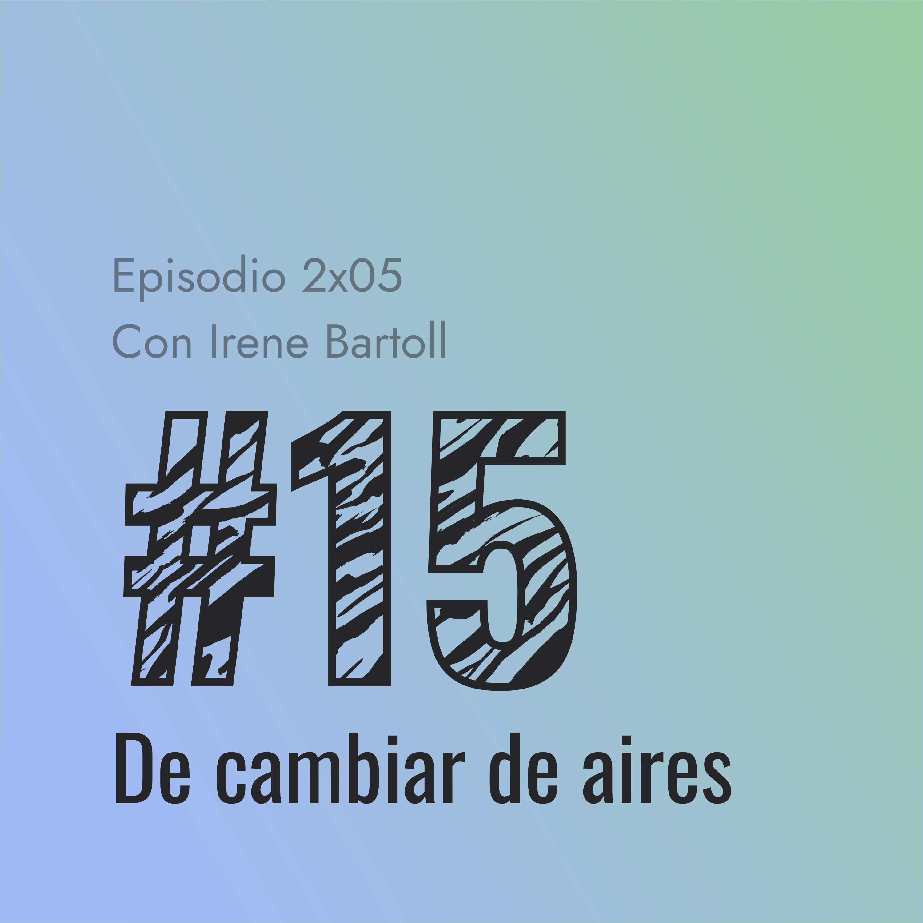 [#15] De cambiar de aires (con Irene Bartoll) episode artwork