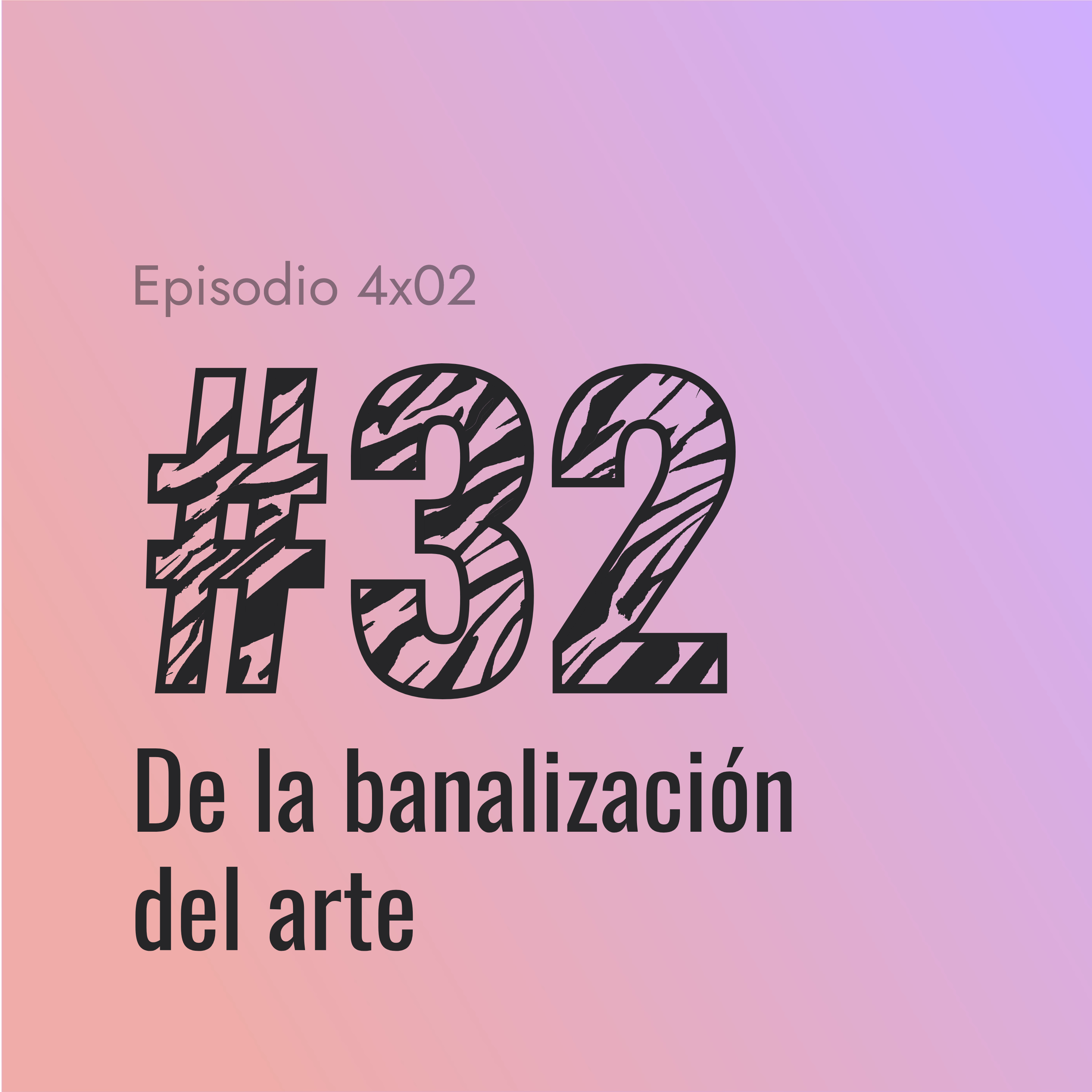 [#32] De la banalización del arte episode artwork