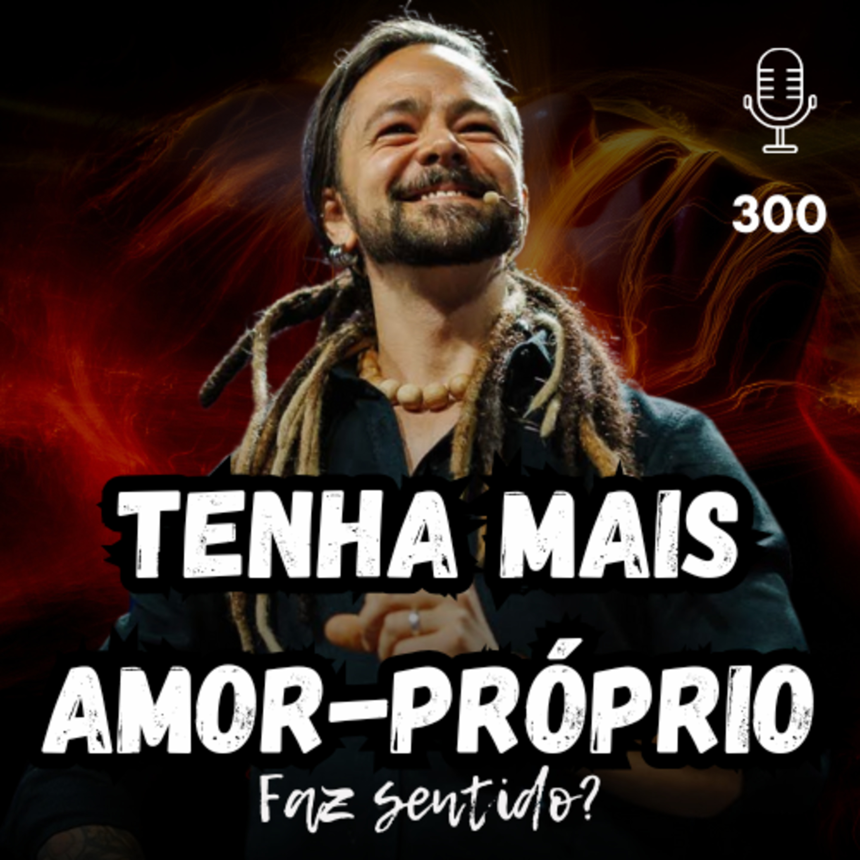 TENHA MAIS AMOR-PRÓPRIO - FAZ SENTIDO? #300 episode artwork