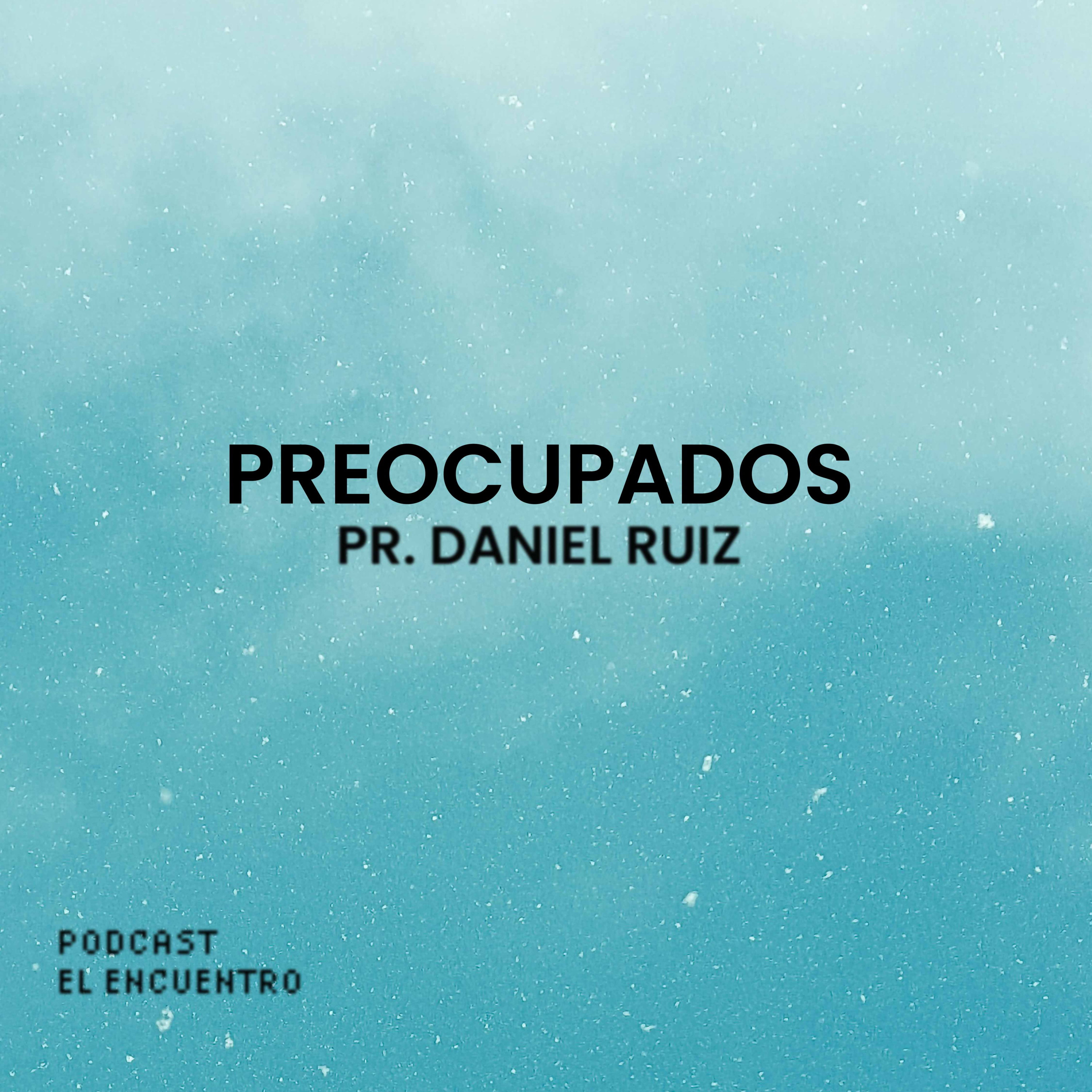 Preocupados - Pr. Daniel Ruiz
