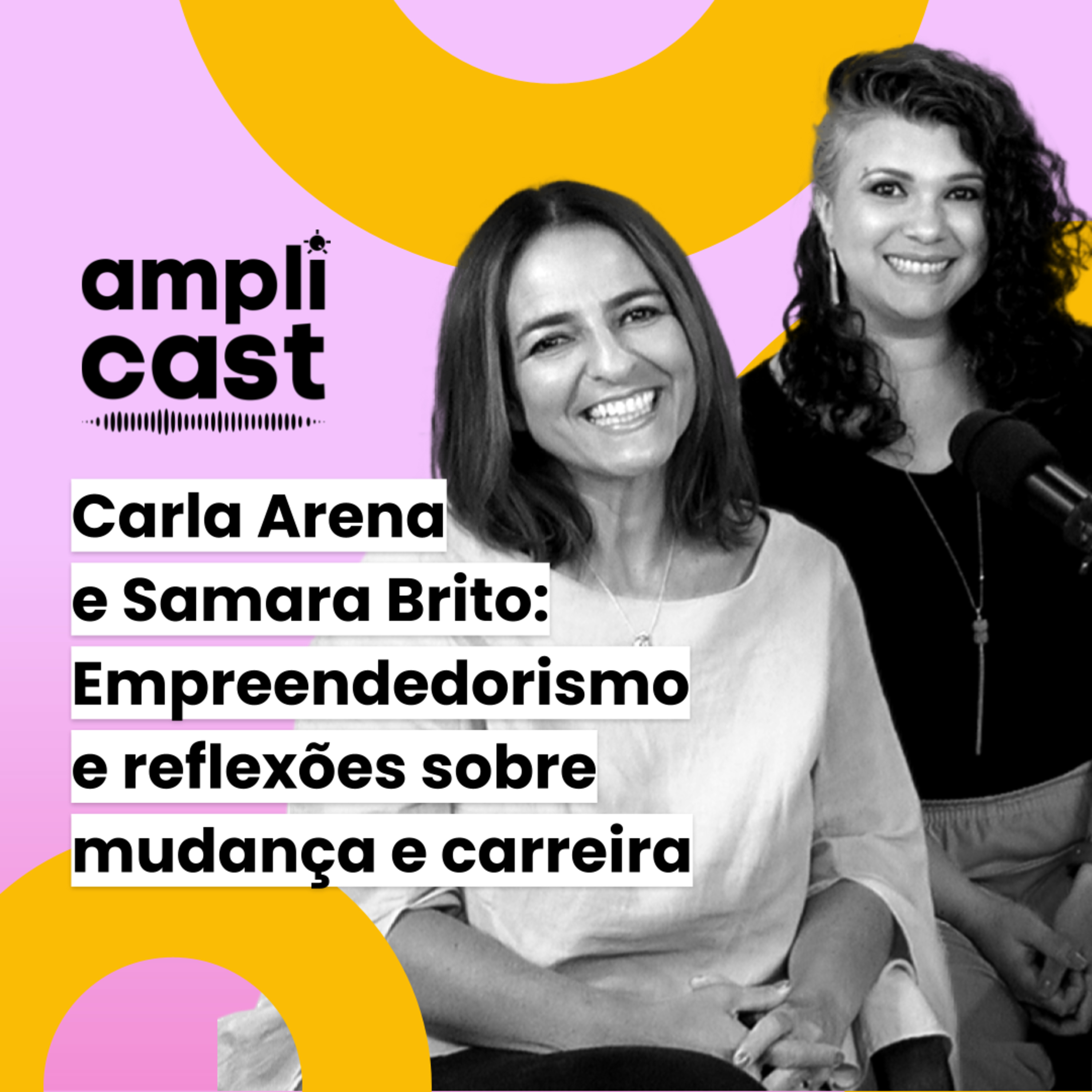 Amplicast #28 - Carla Arena e Samara Brito: Empreendedorismo e reflexões sobre mudança e carreira