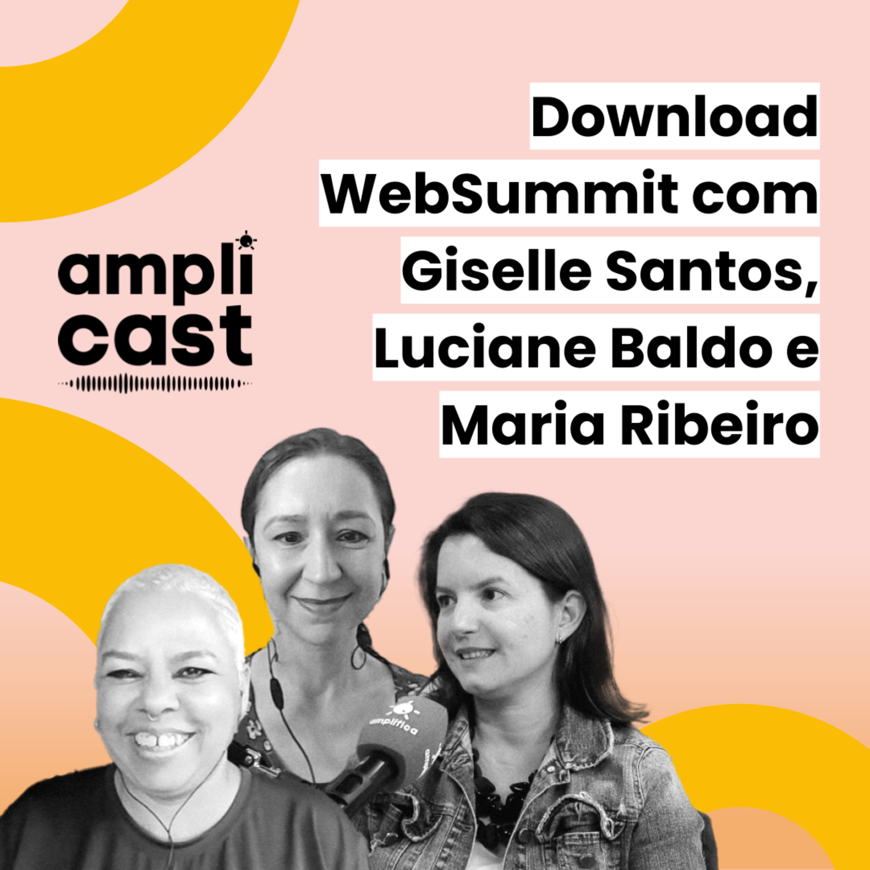 Amplicast #29 - Download WebSummit com Giselle Santos, Luciane Baldo e Maria Ribeiro