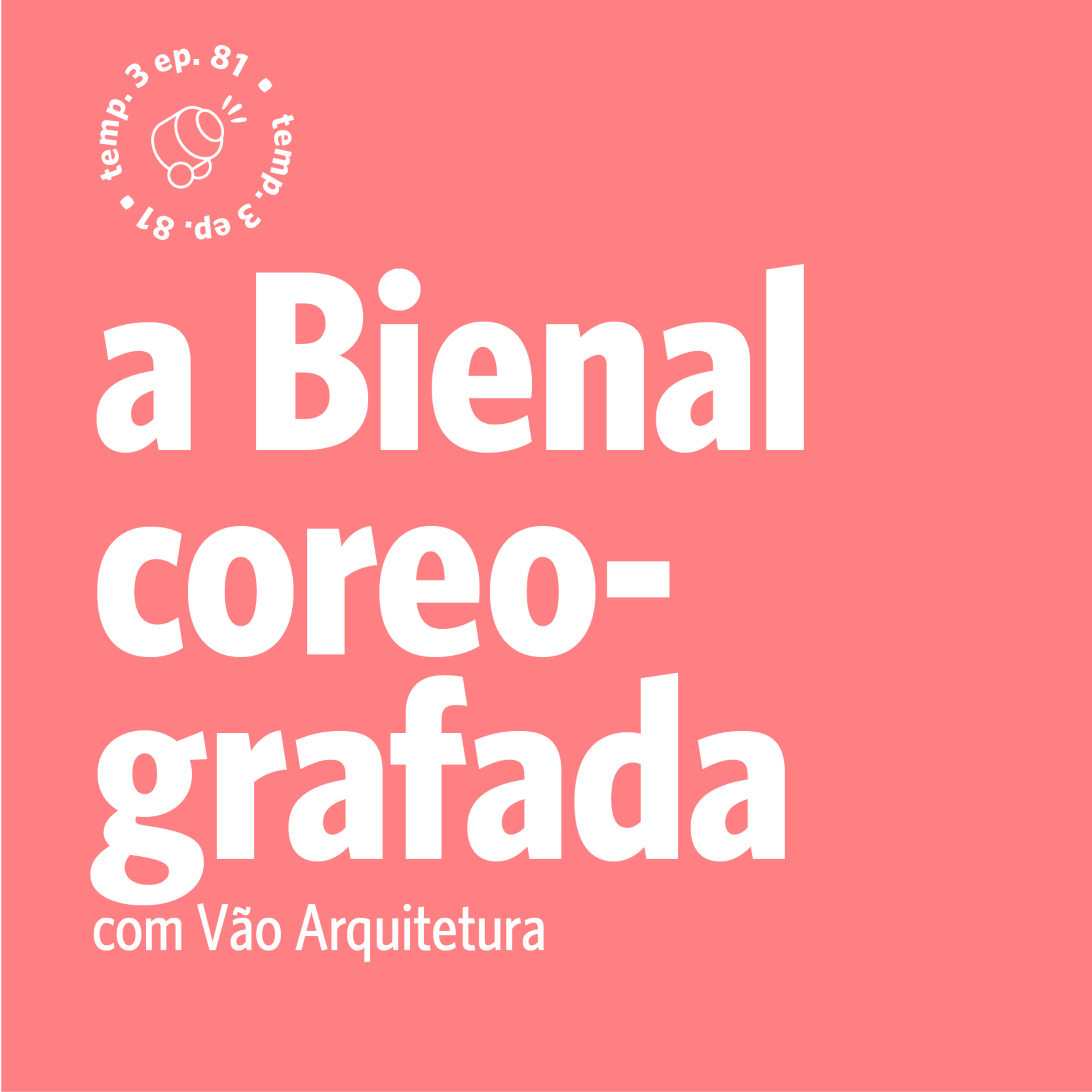 EPISÓDIO 81: A Bienal Coreografada
