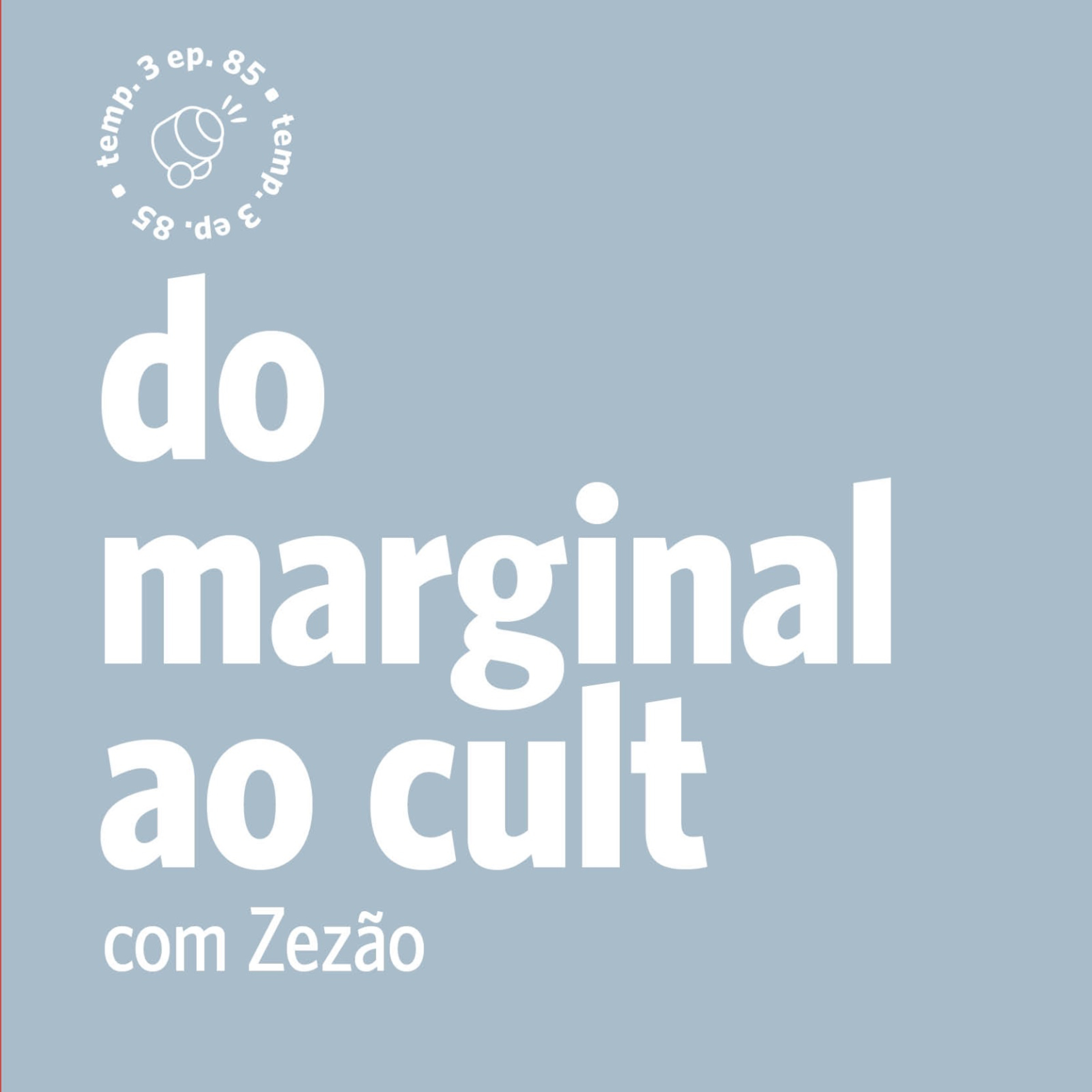 EPISÓDIO 85: Do marginal ao cult