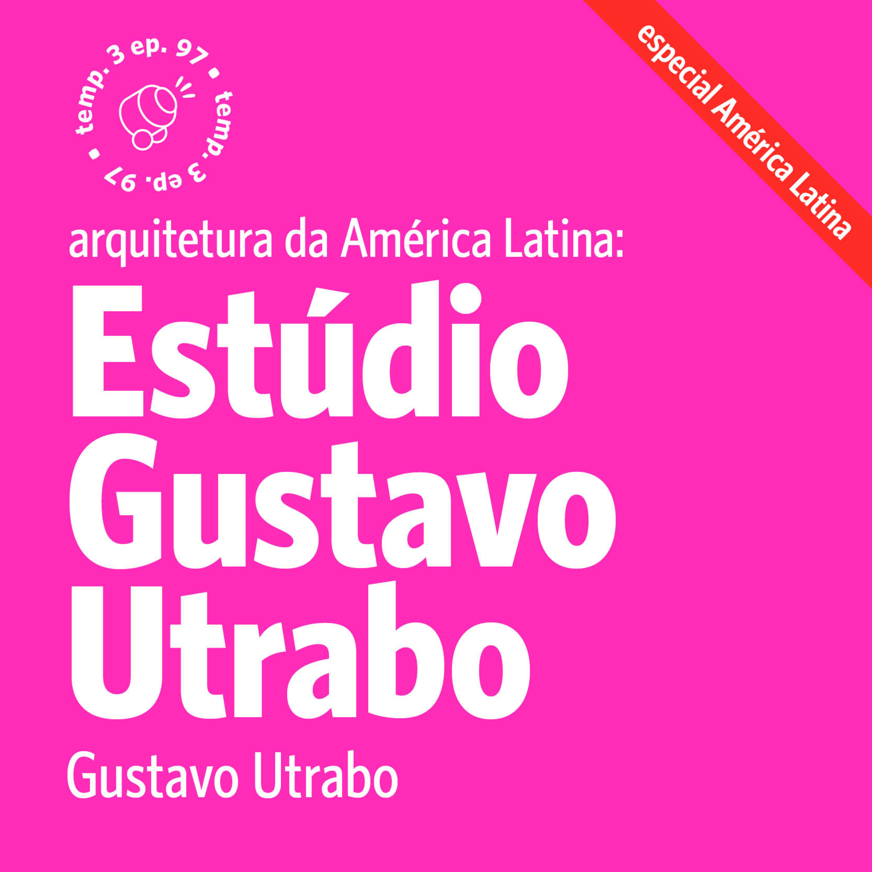 EPISÓDIO 97: Arquitetura da América Latina com Estúdio Gustavo Utrabo