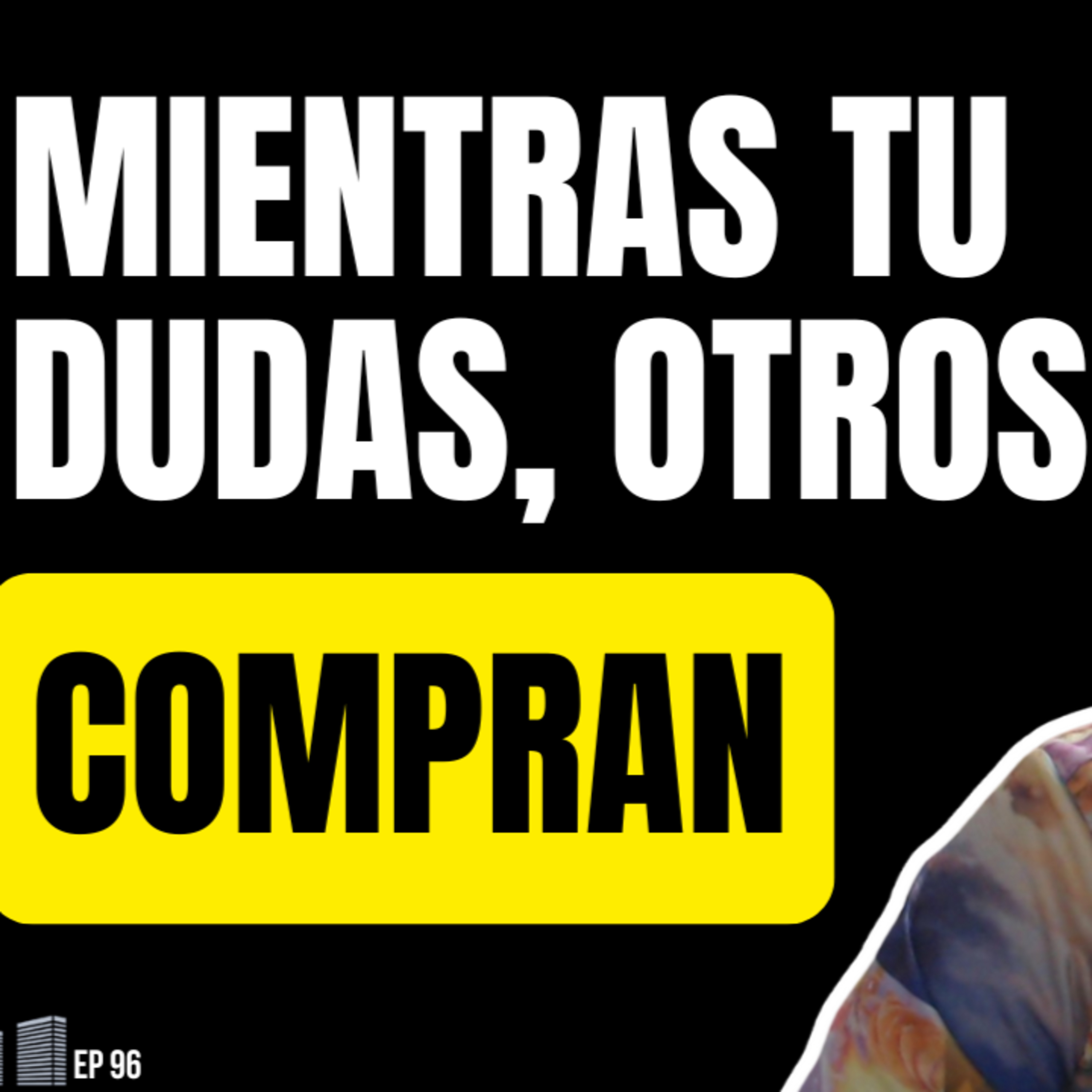 Mientras dudas, otros compran: el aviso que nadie quiere escuchar | Ep 96 episode artwork