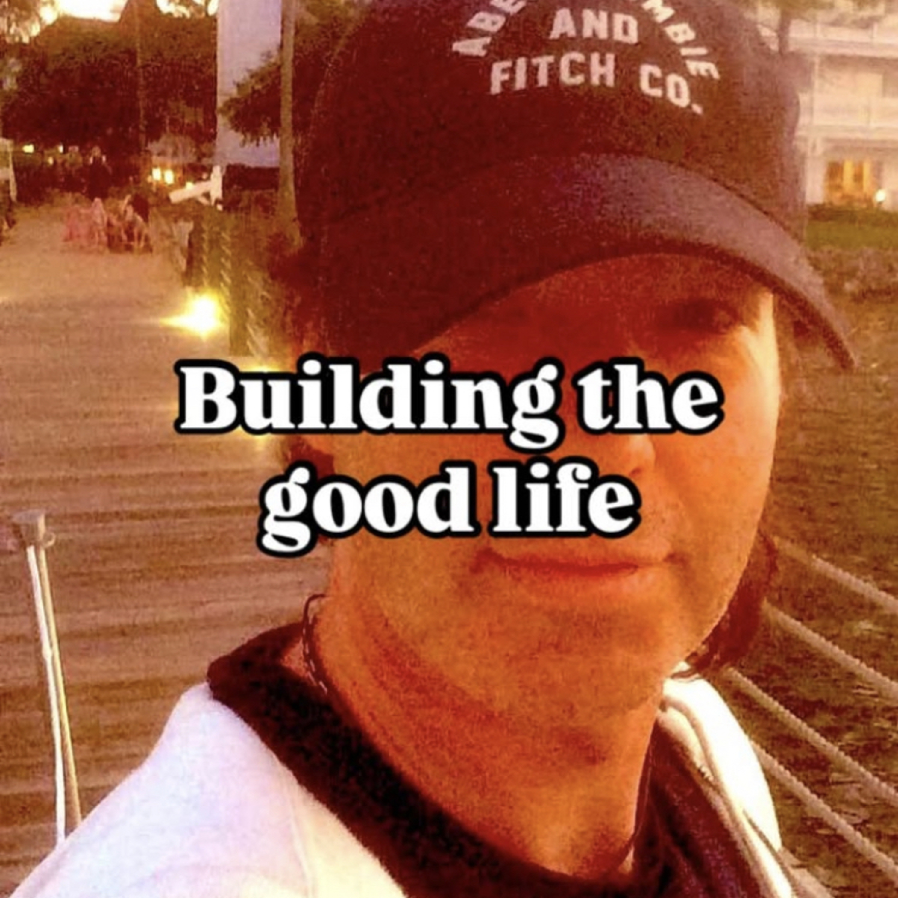 BUILDING THE GOOD LIFE