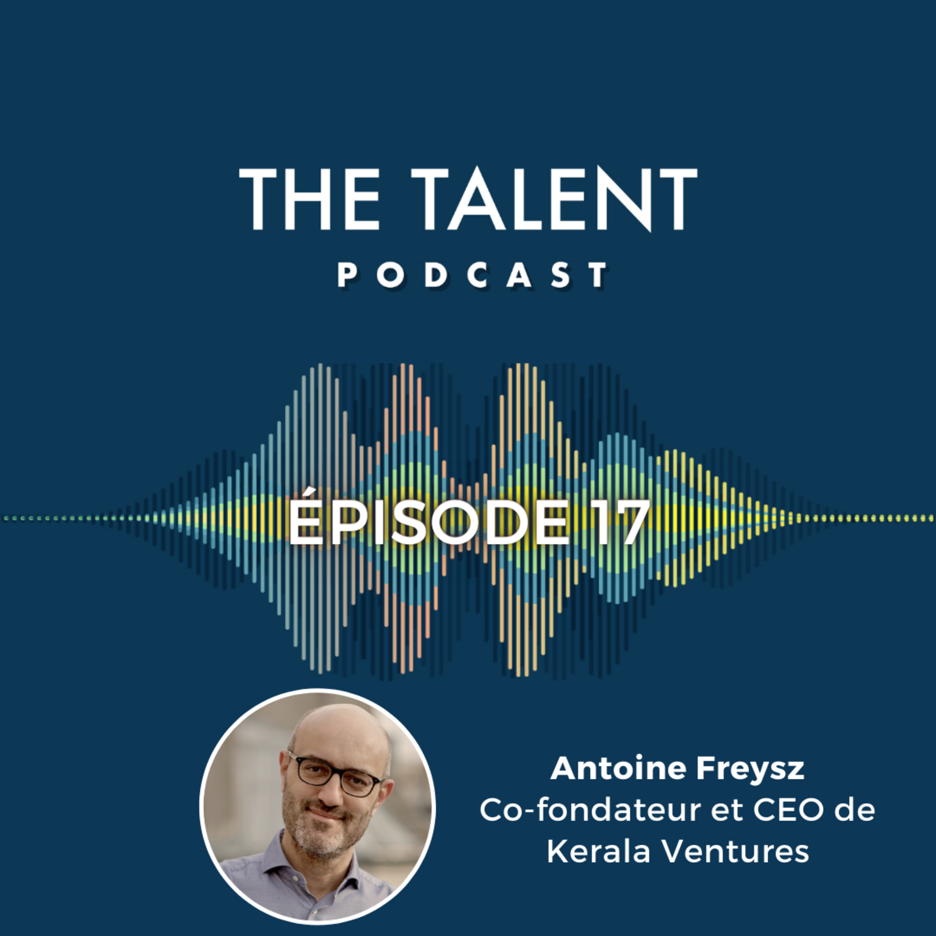 La méthode pour recruter les meilleurs - Antoine Freysz - Co-fondateur et CEO de Kerala Ventures