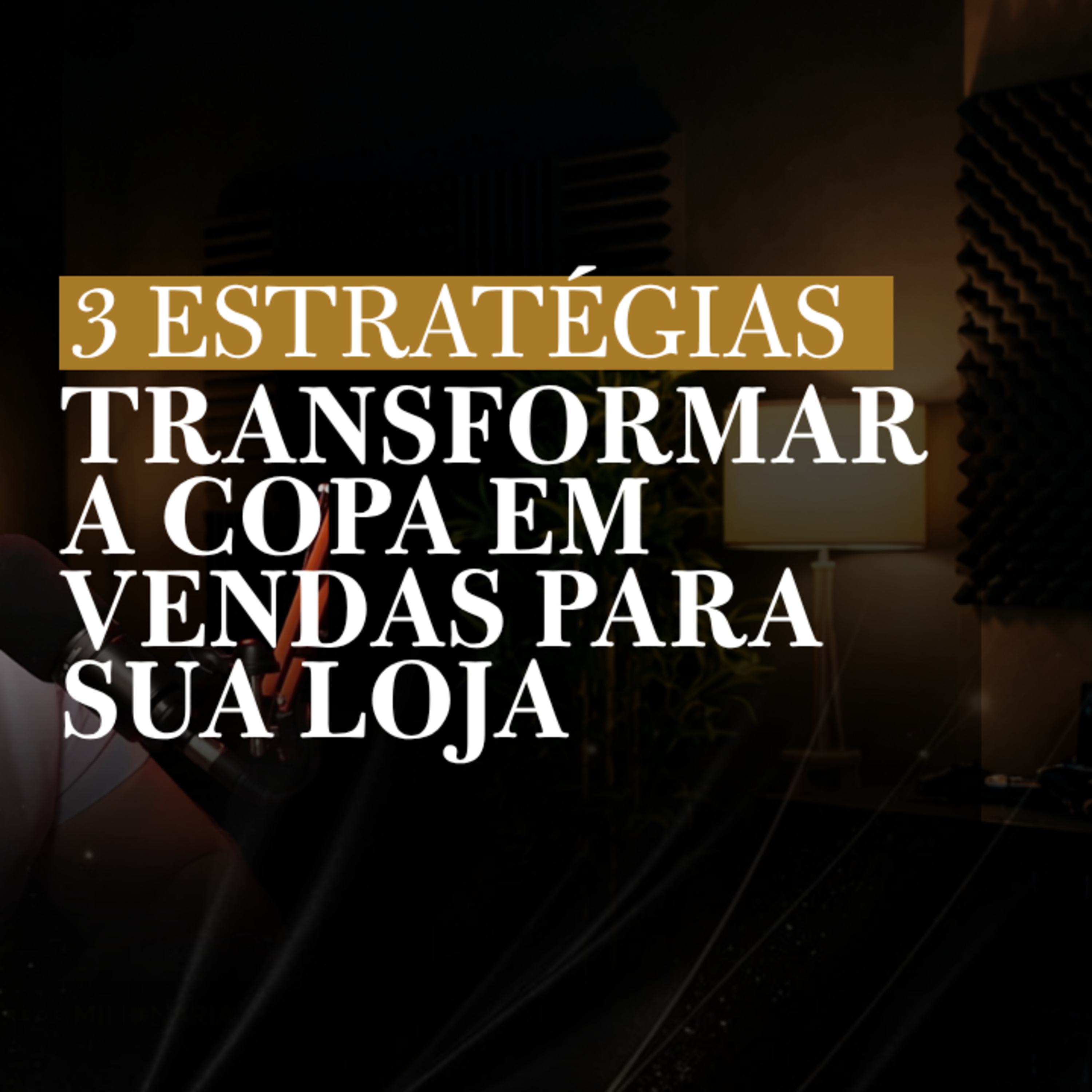3 estratégias para transformar a COPA em vendas para sua LOJA