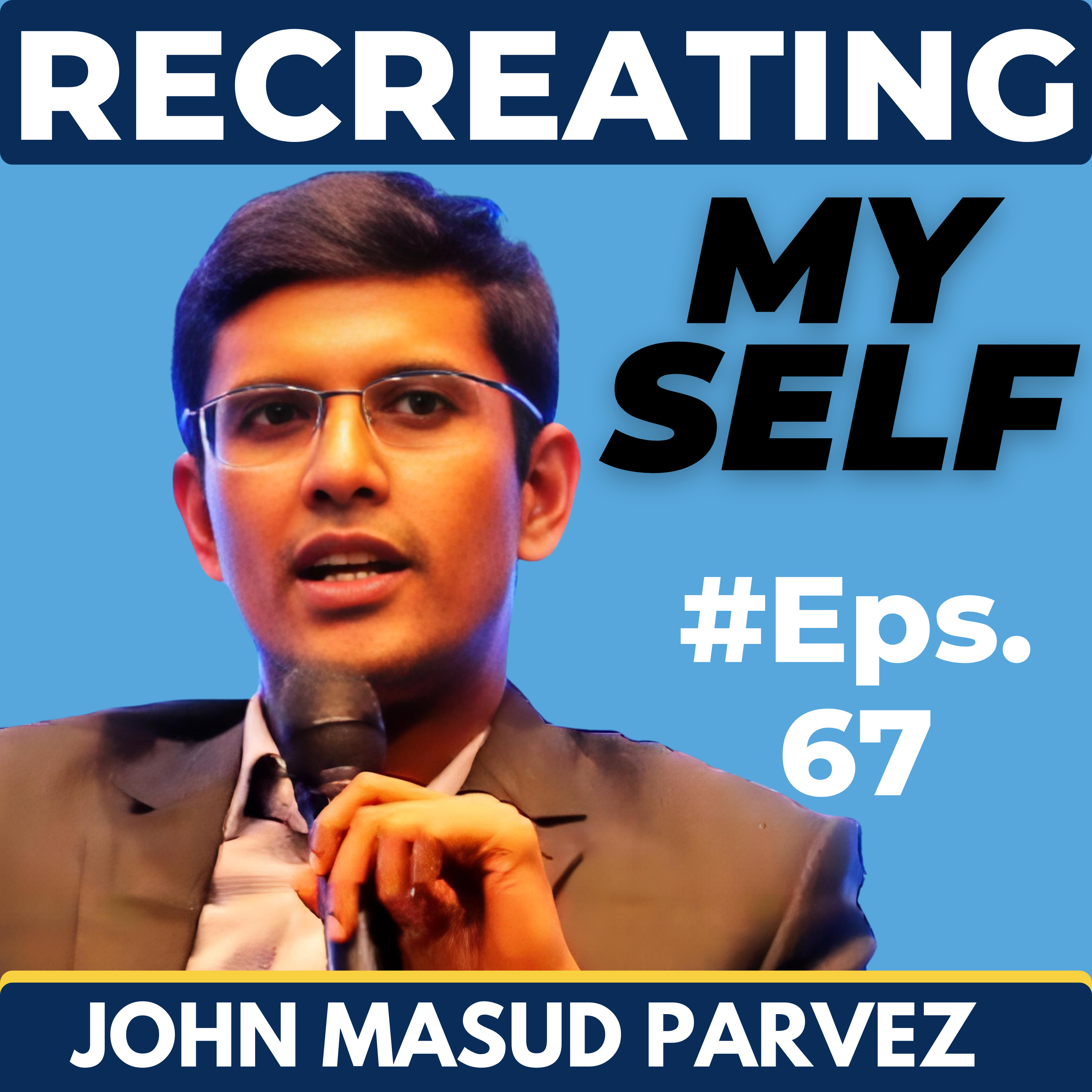 Recreating Myself w/ John Masud Parvez