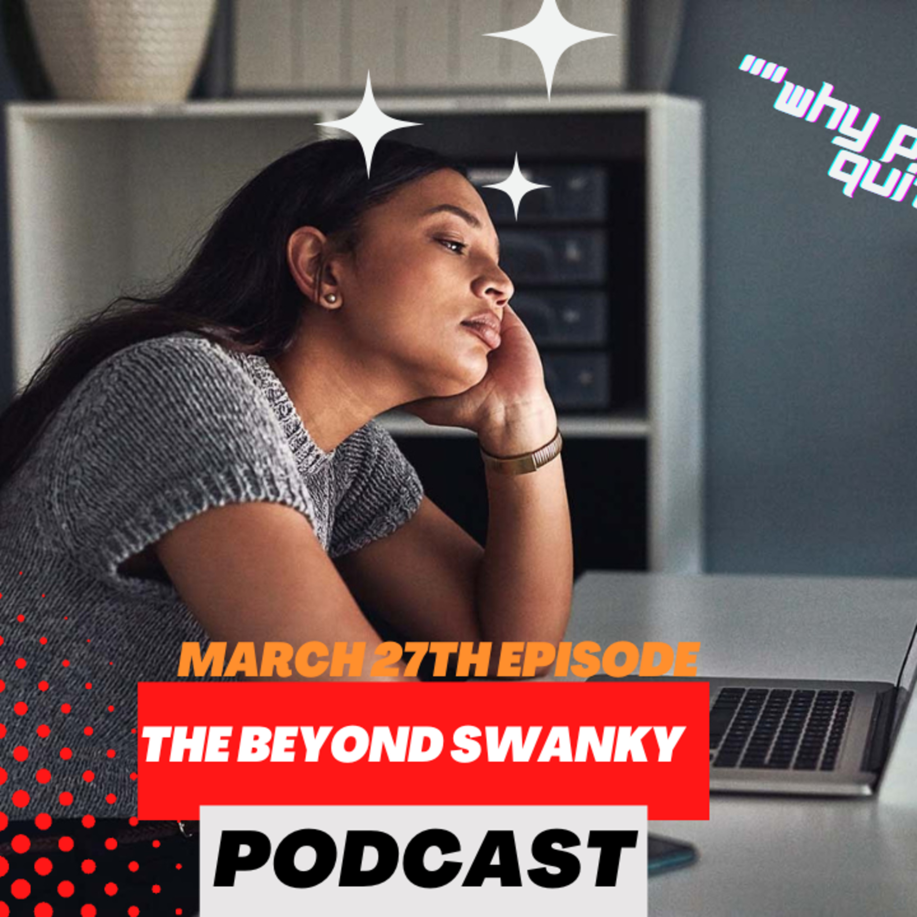 The Beyond Swanky Podcast™ Season 2-March 27-"WHY PEOPLE QUIET QUITTING"