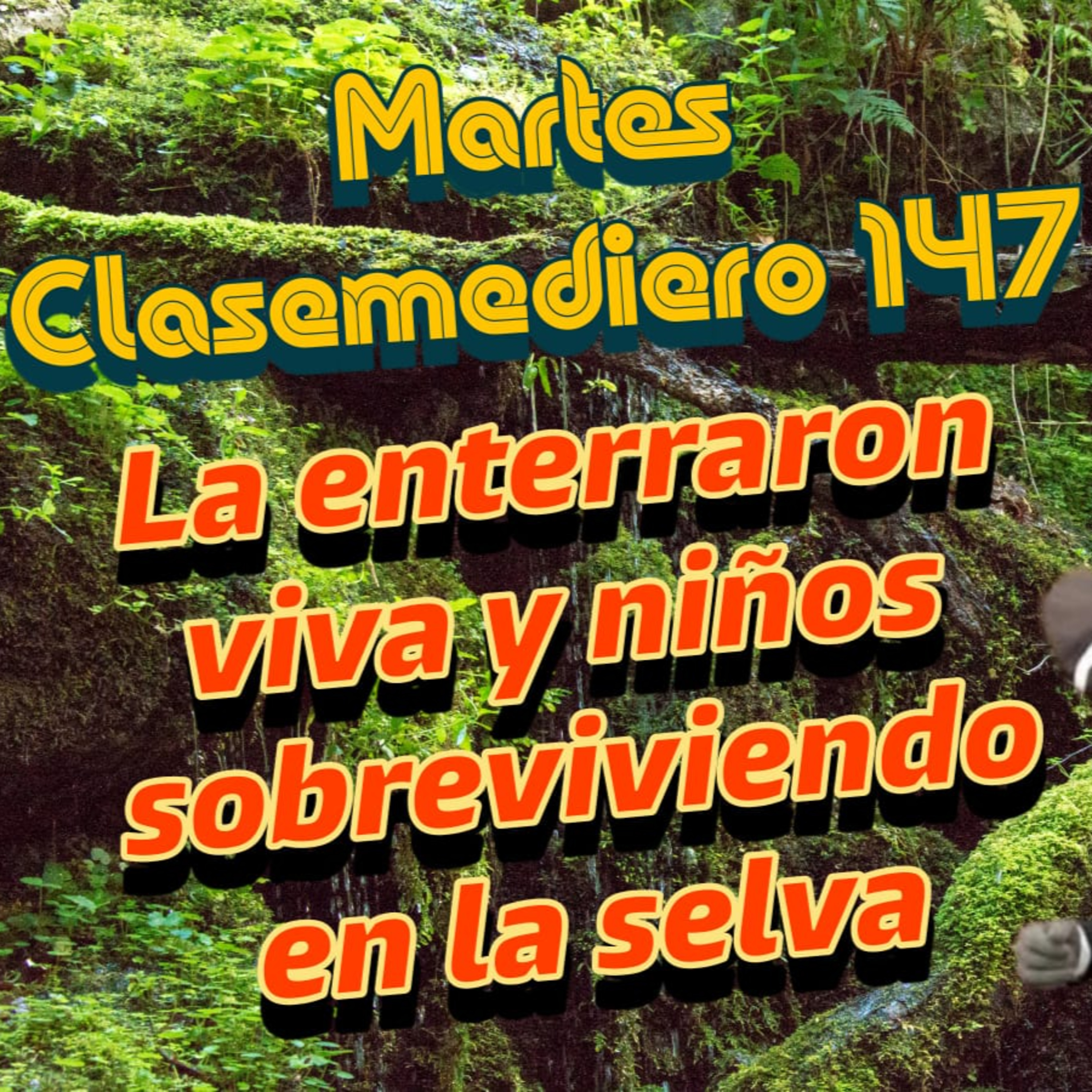 Martes Clasemediero 147: La enterraron viva y los niños que sobrevivieron en la selva.  episode artwork