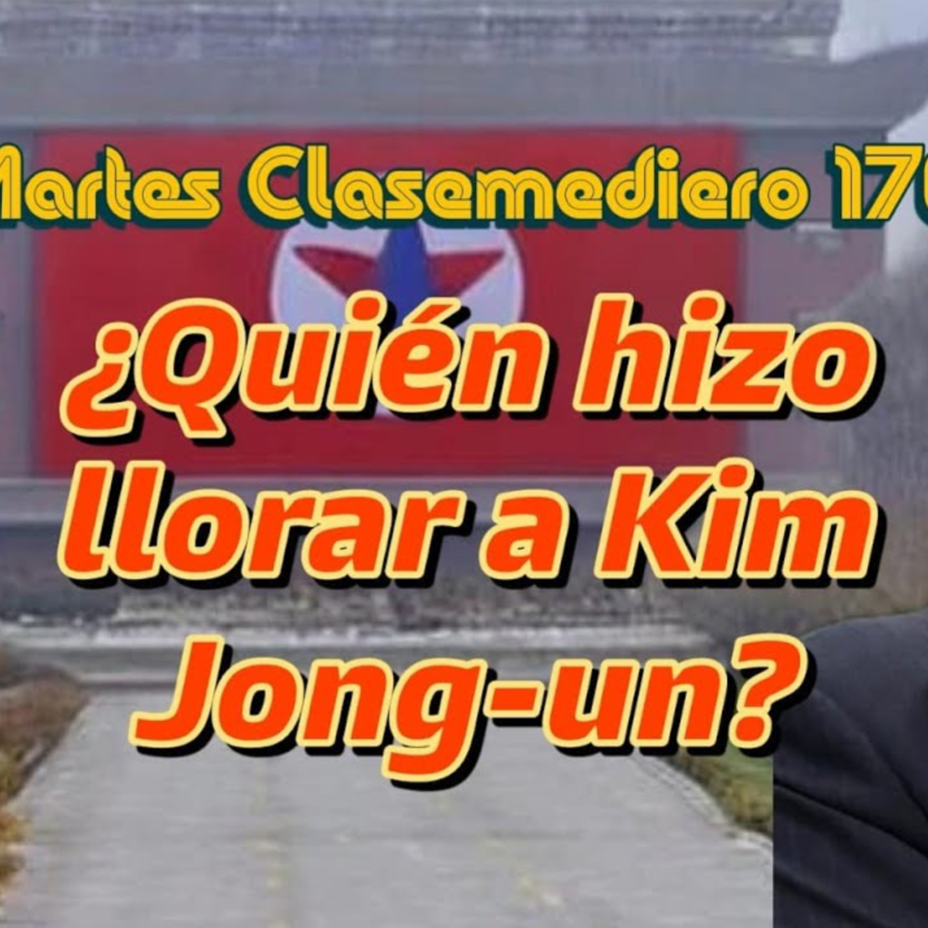 Martes Clasemediero 170: ¿Quién hizo llorar a Kim Jong-Un? episode artwork