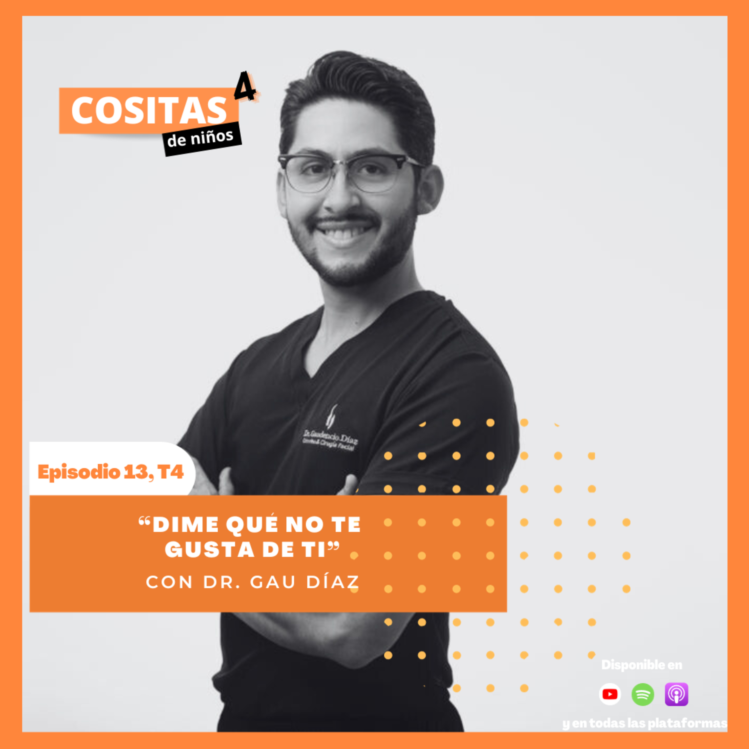 Episodio 13, T4: "Dime qué no te gusta de ti" con el Dr. Gau Díaz episode artwork