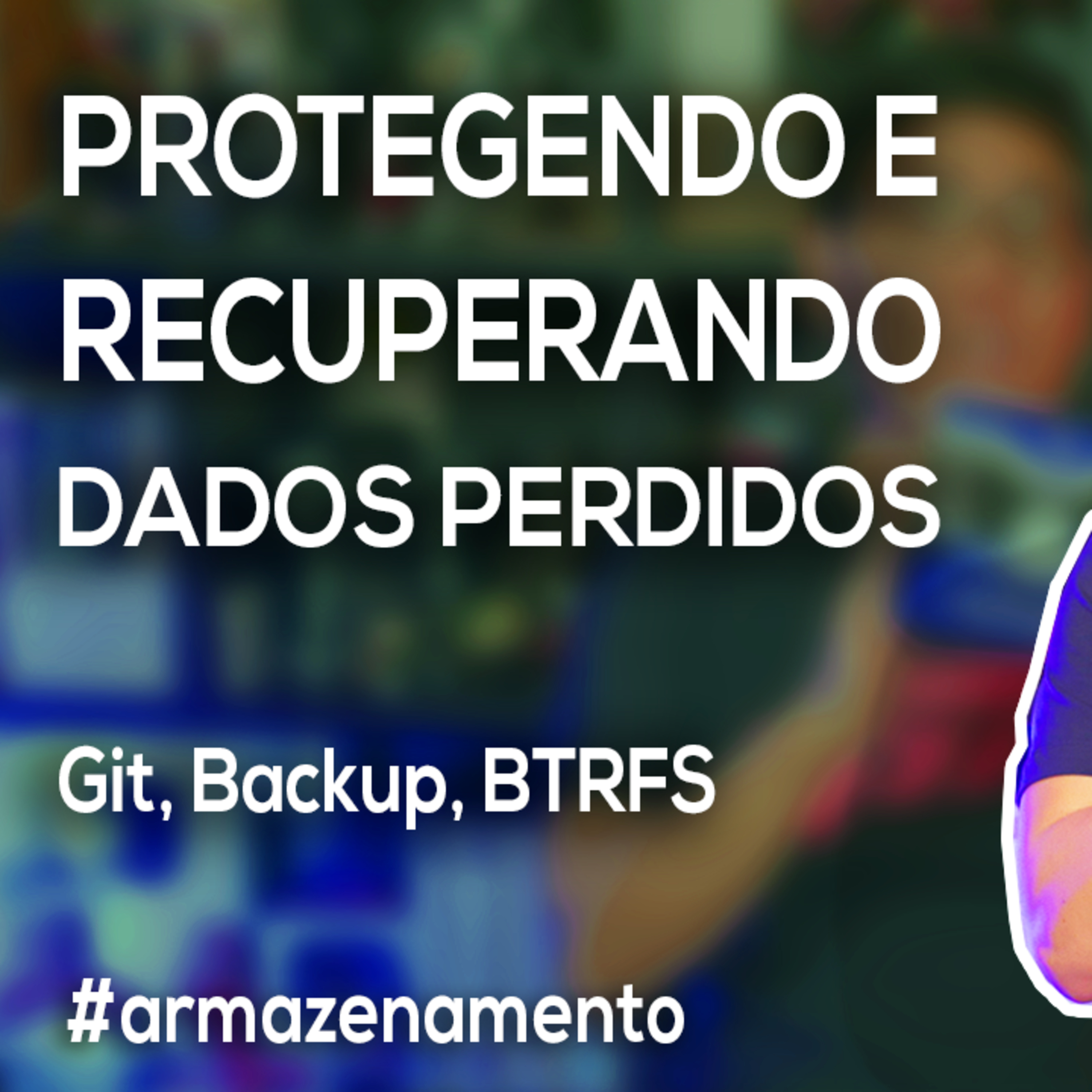 Akitando #146 - Protegendo e Recuperando Dados Perdidos - Git, Backup, BTRFS