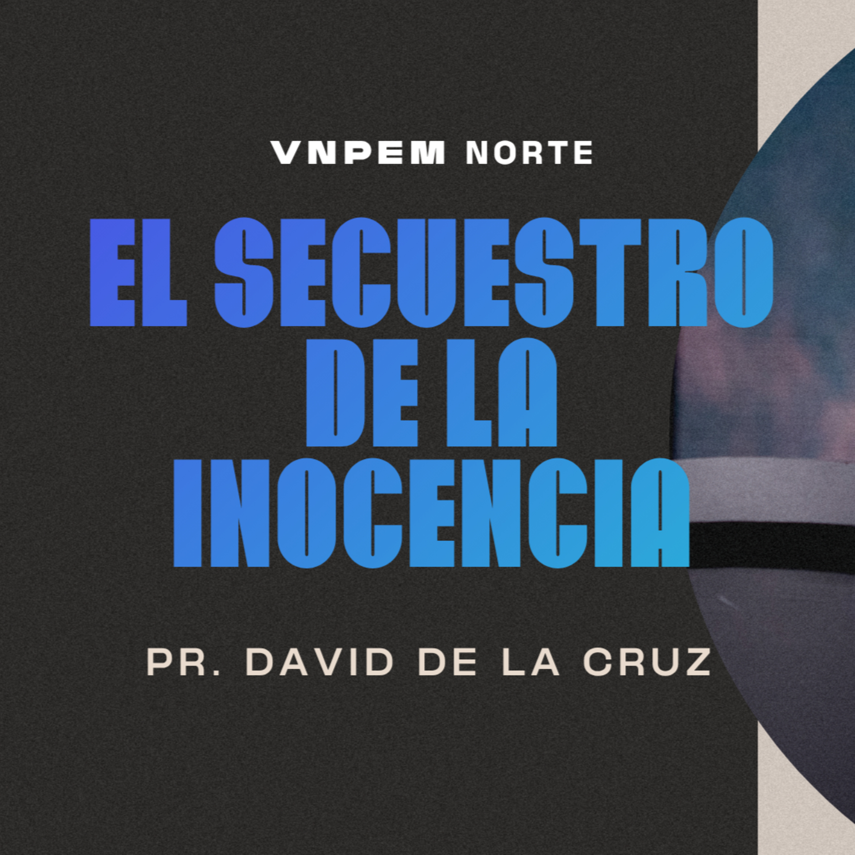 Varones | Serie - Nehemías | El secuestro de la inocencia | Pr. David de la Cruz | VNPEM Norte