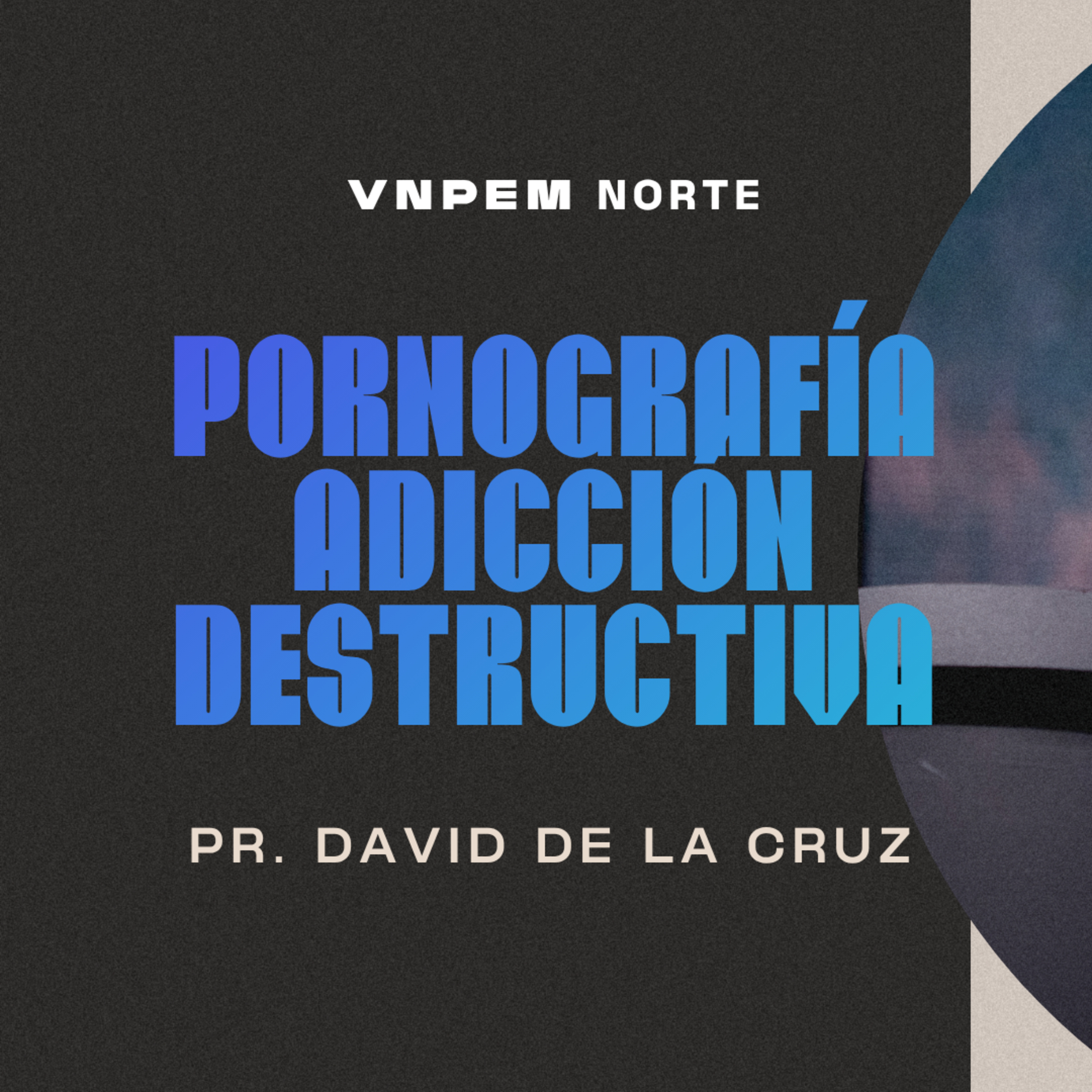 Varones | Serie - Nehemías | Pornografia, adicción destructiva | Pr. David de la Cruz | VNPEM Norte