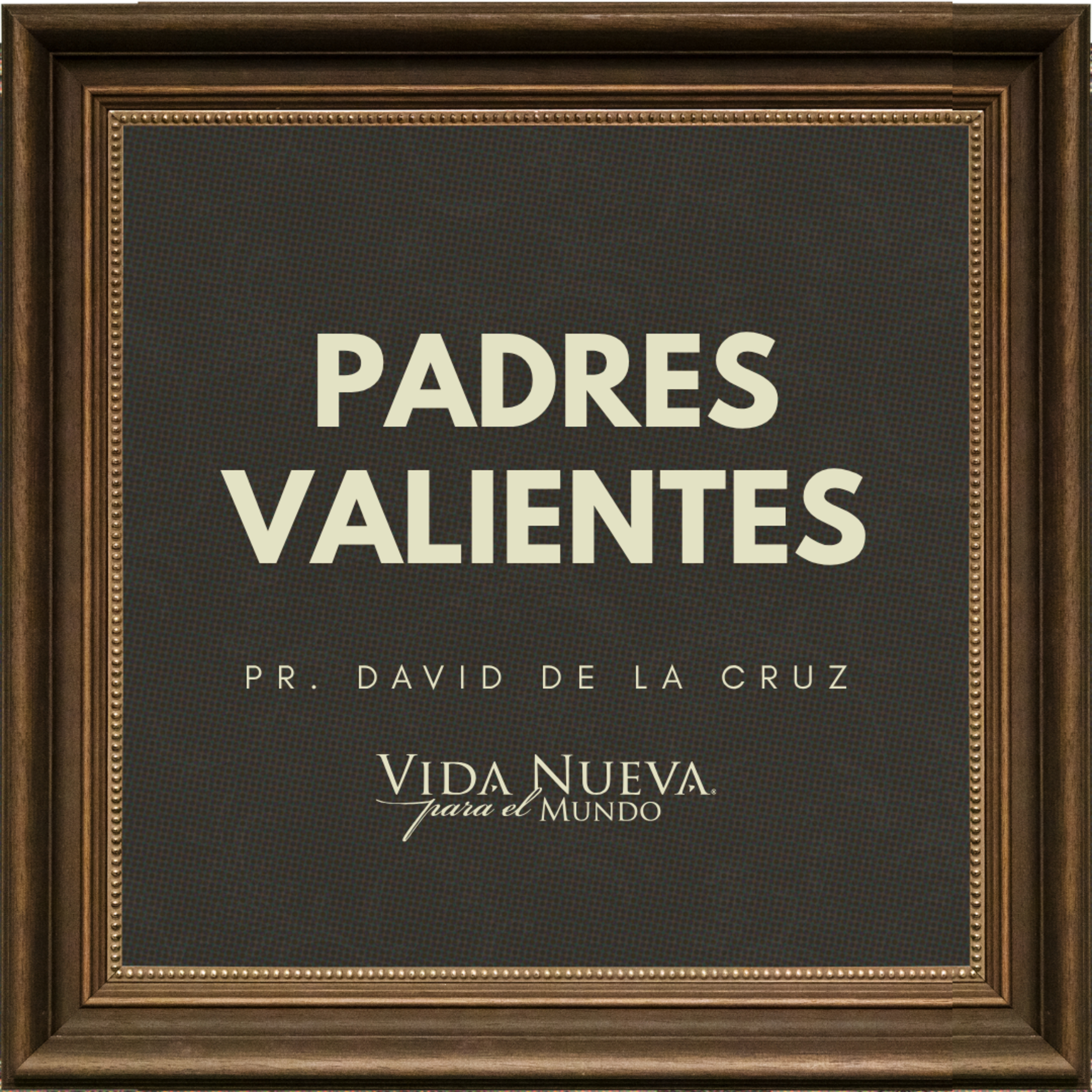 Padres Valientes | Pr. David de la Cruz | VNPEM NORTE