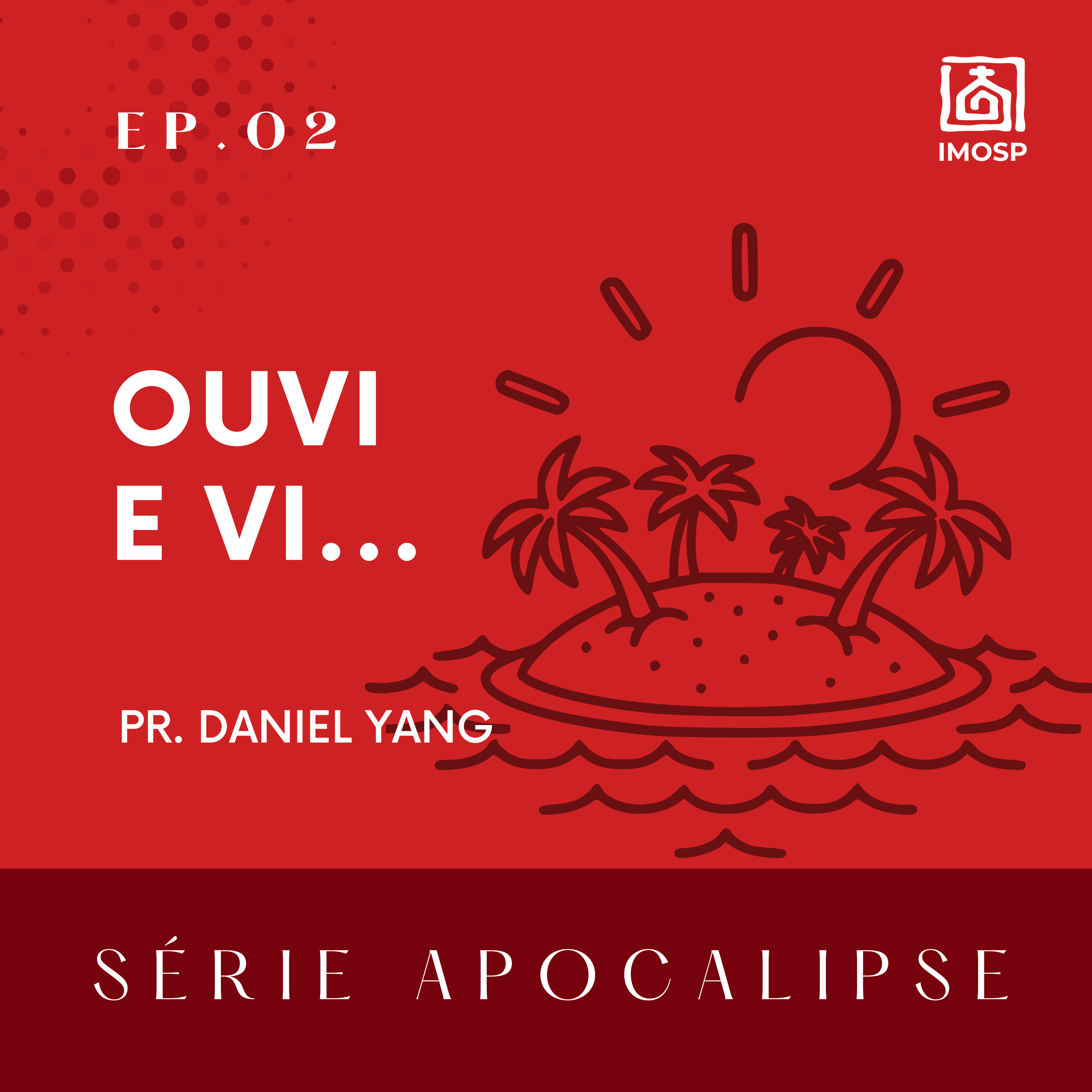 02 - SÉRIE APOCALIPSE | Ouvi e vi - Ap 1:9-20 - Pr. Daniel Yang | IMOSP episode artwork