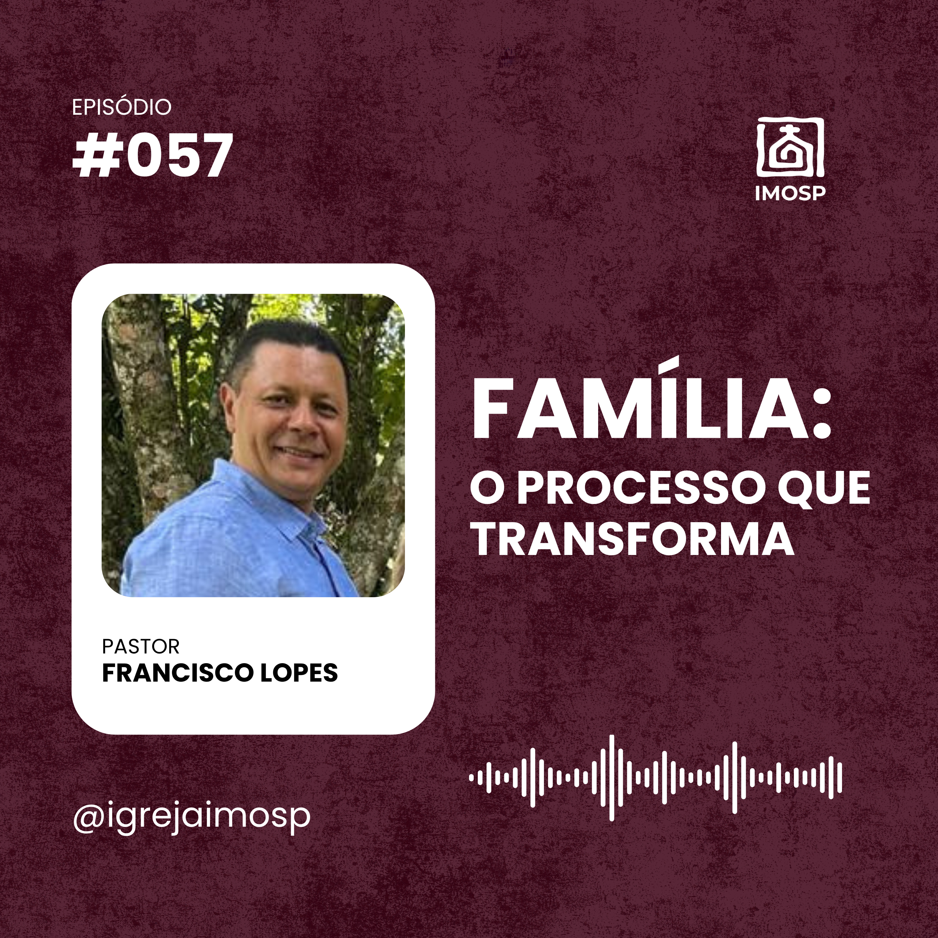 #057 IMOSP | FAMÍLIA: O PROCESSO QUE TRANSFORMA - Pr. Francisco Lopes episode artwork