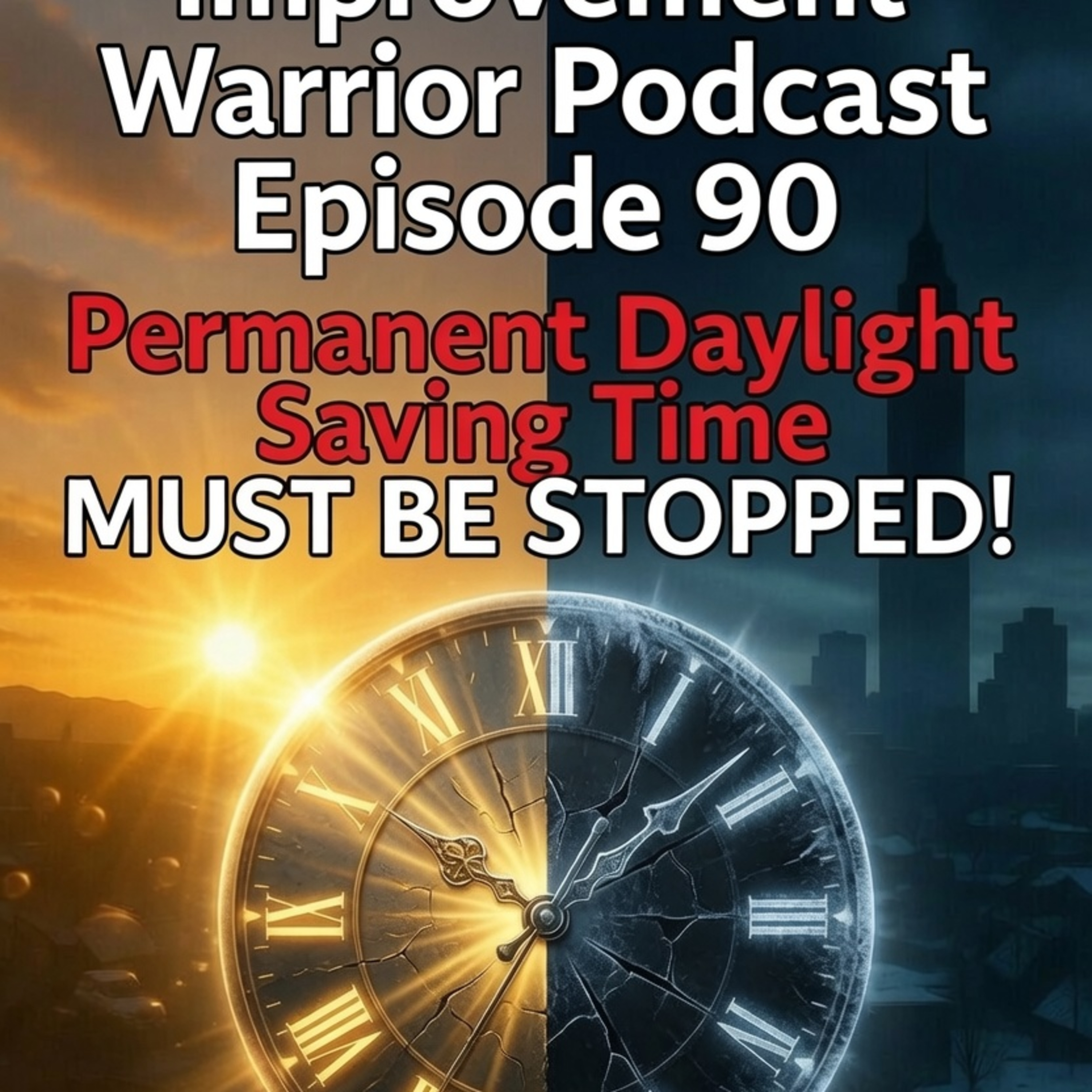 Permanent Daylight Saving Time MUST BE STOPPED! Improvement Warrior Podcast Episode #90 episode artwork