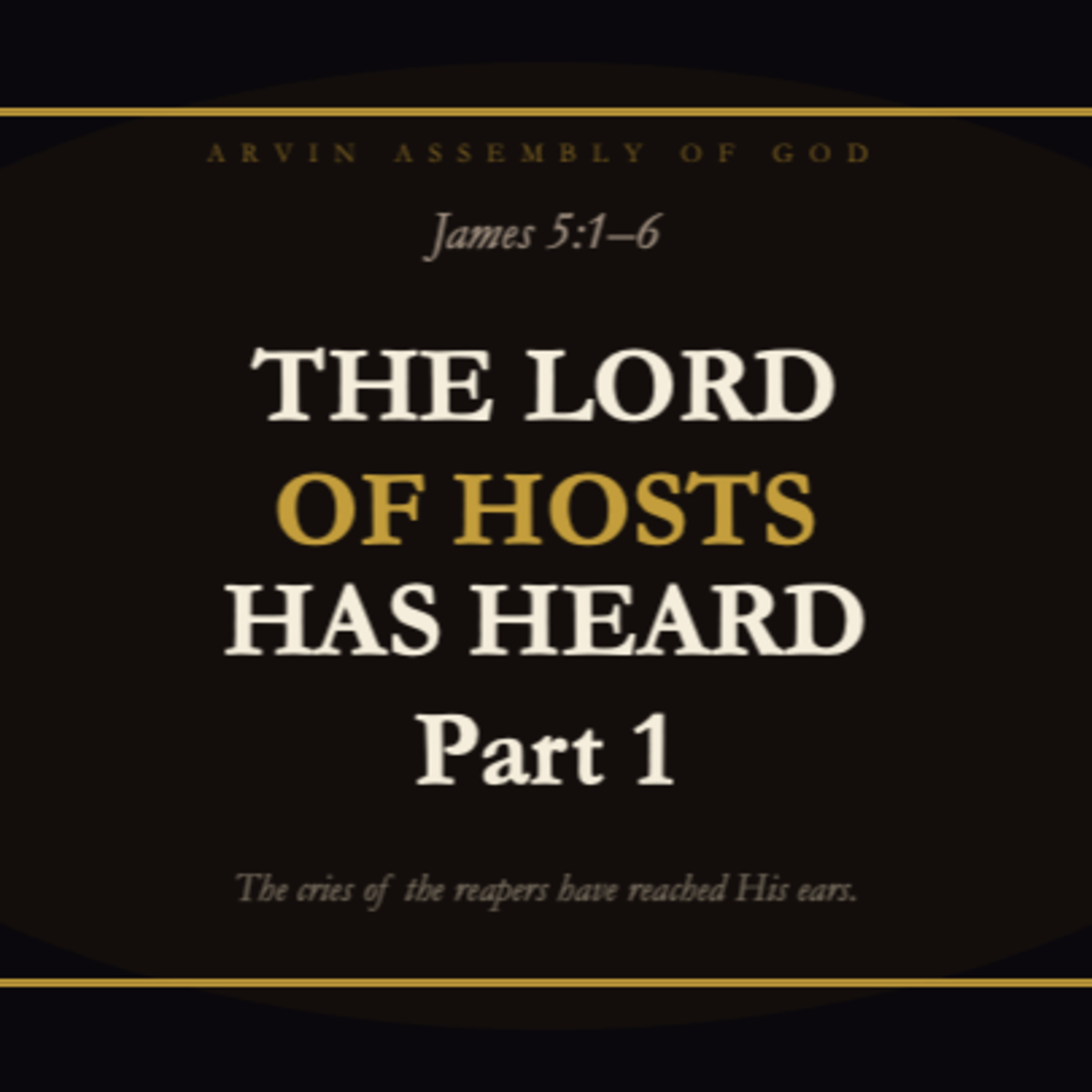 #304 - The Lord of Hosts has Heard - James 5.1-6 - Part 1