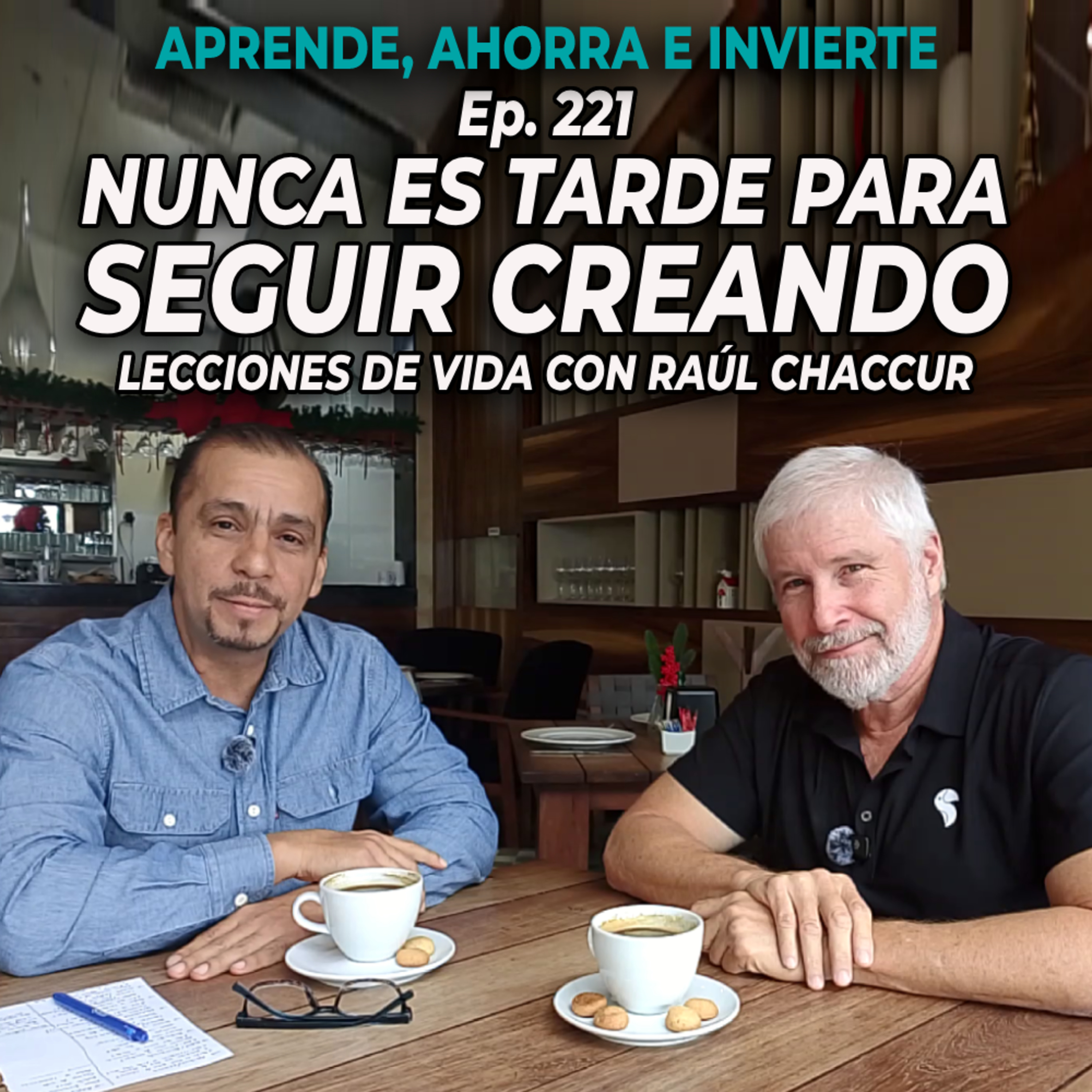 Ep. 221 Nunca es tarde para seguir creando: Lecciones de vida con Raúl Chaccur